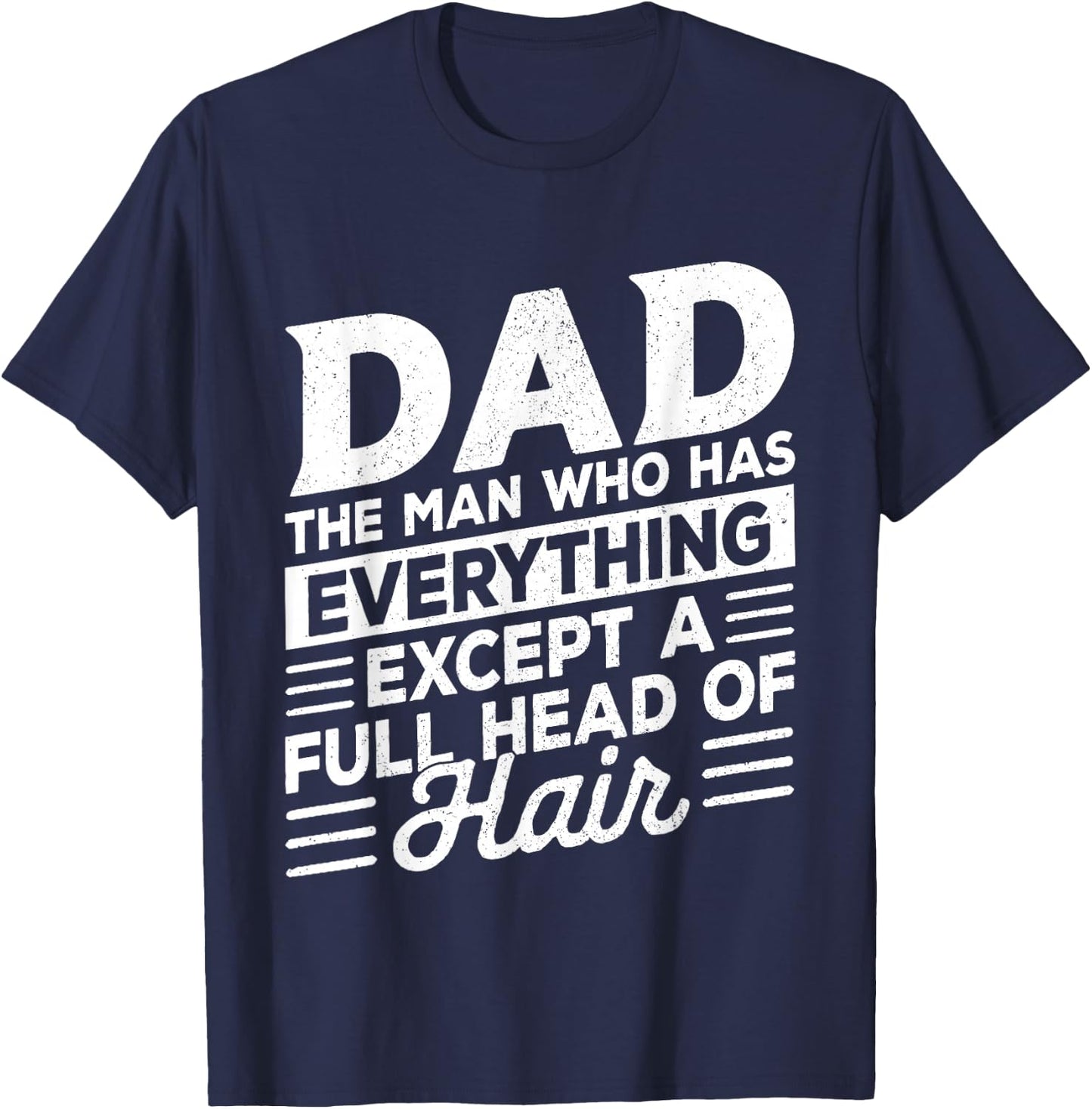 Dad The Man Who Has Everything Except A Full Head of Hair T-Shirt - T-Shirt | Navy