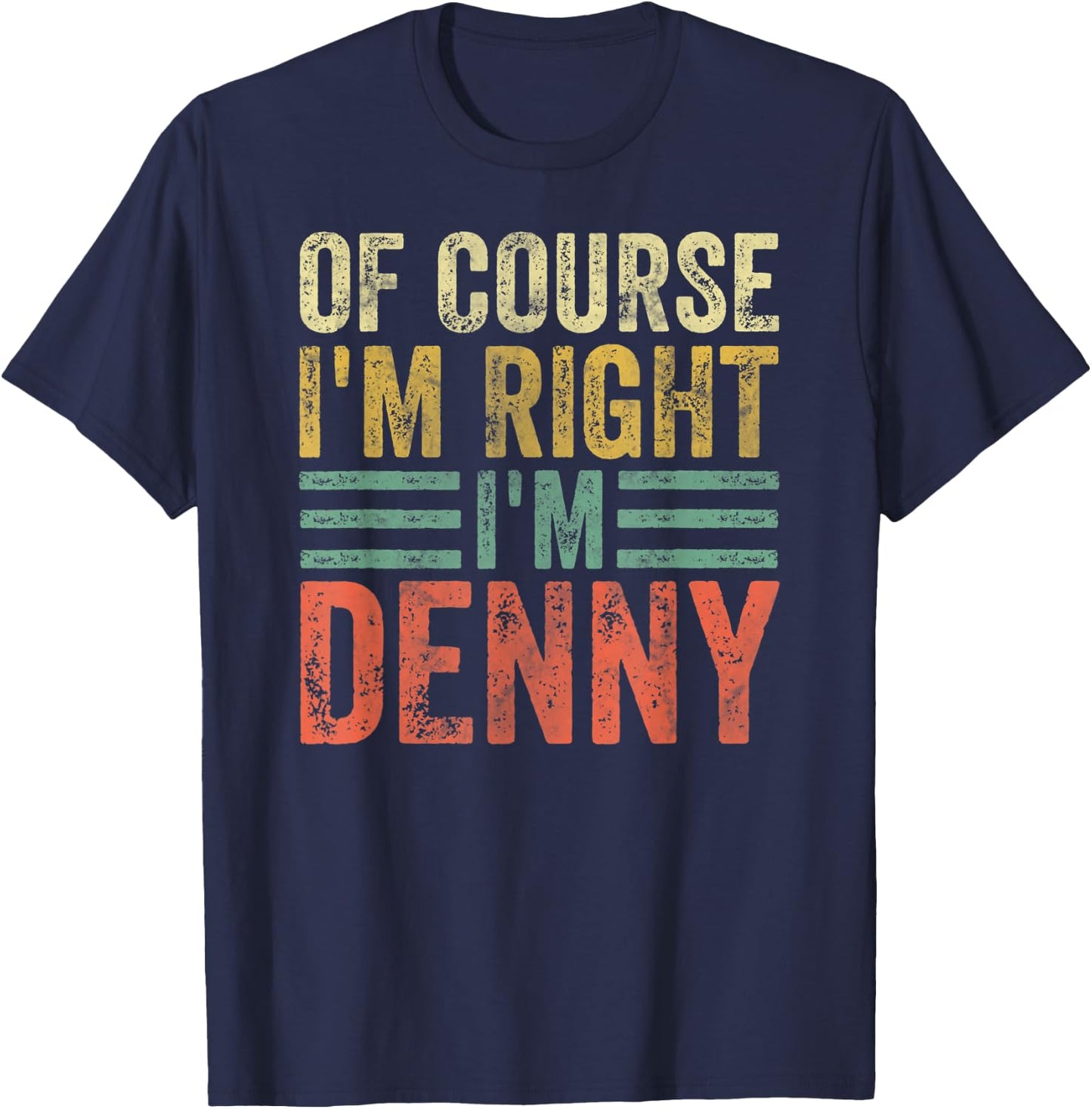 Funny Personalized Name Shirt Of Course I'm Right I'm Denny T-Shirt - T-Shirt | Navy