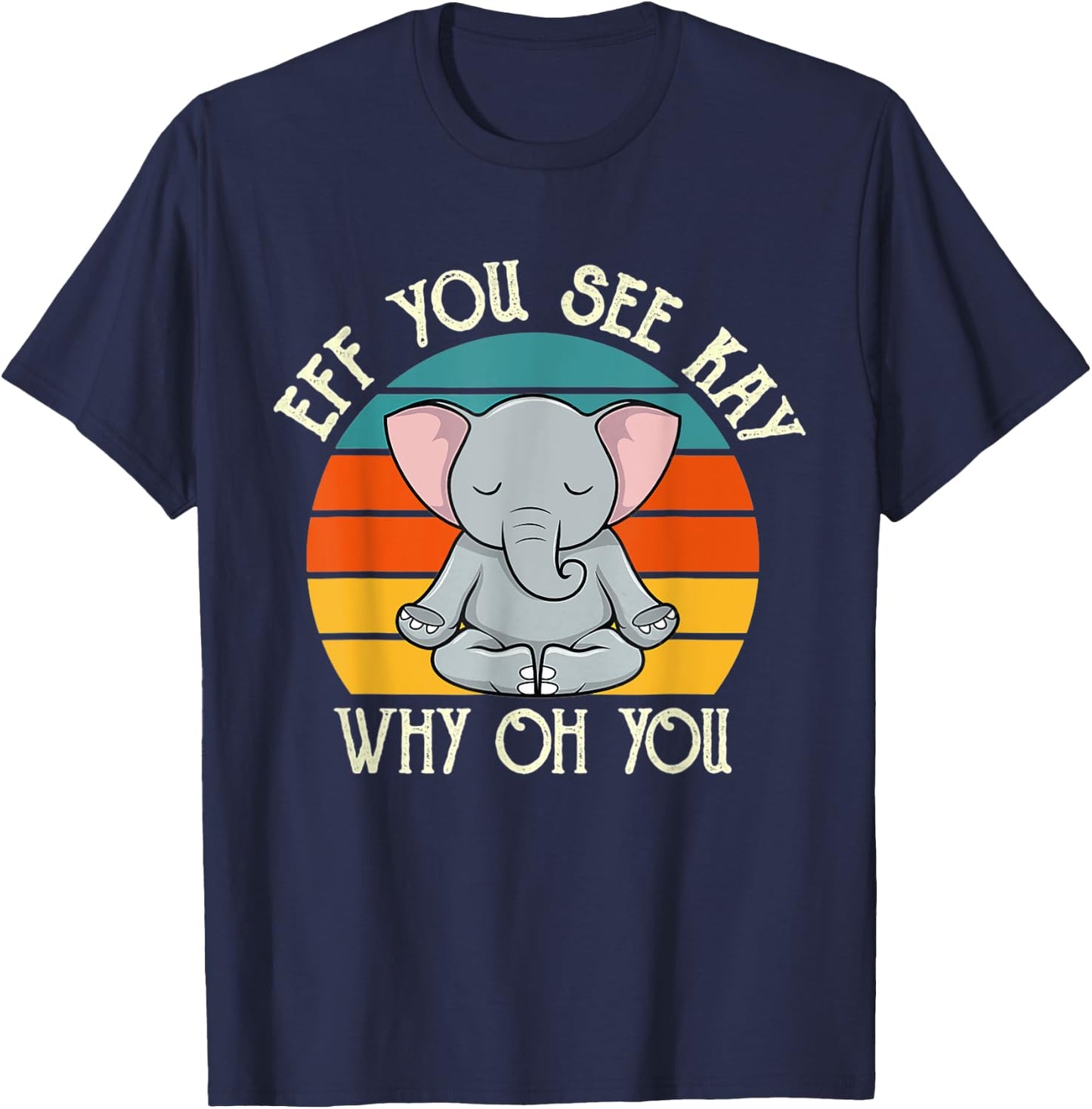 Eff You See Kay Why Oh You Funny Vintage Elephant Yoga Lover T-Shirt - T-Shirt | Navy