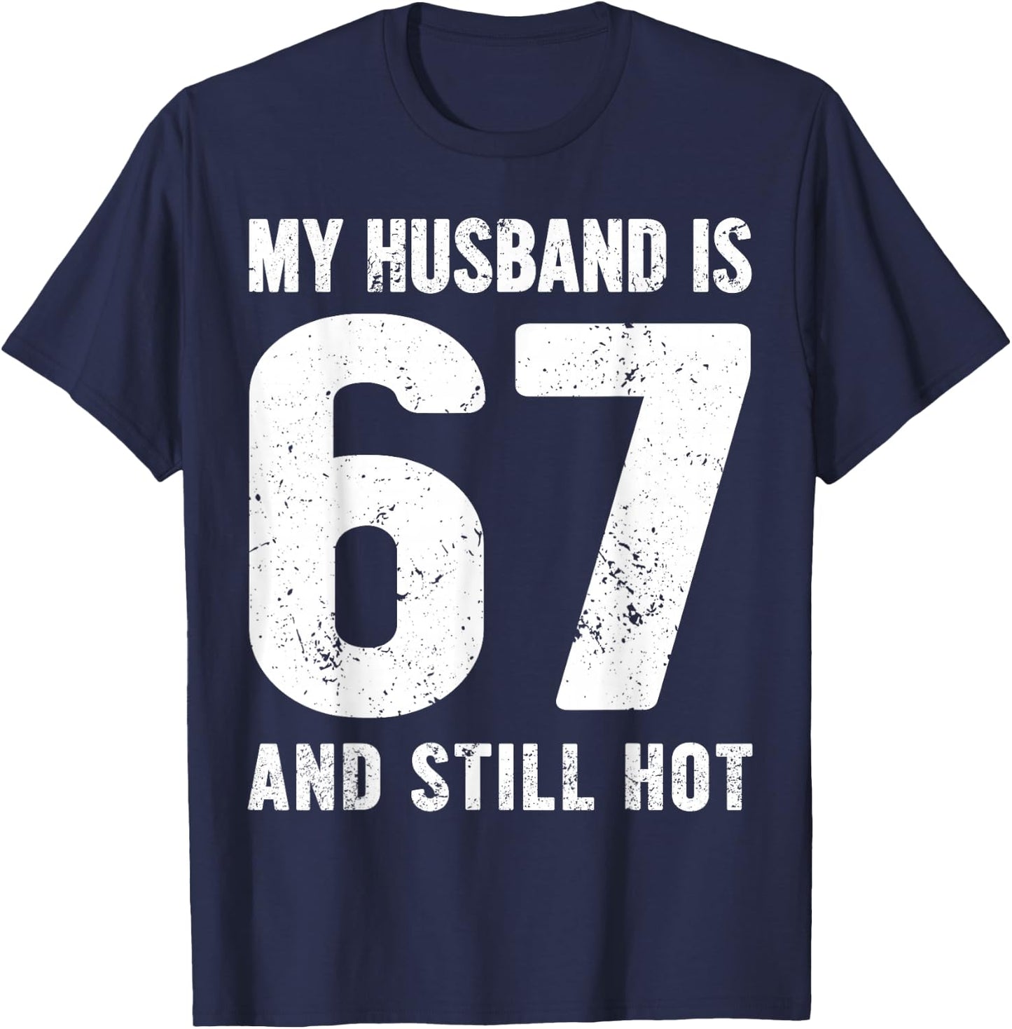 My Husband is 67 and Still Hot 67th Birthday Wife Funny Idea T-Shirt - T-Shirt | Navy
