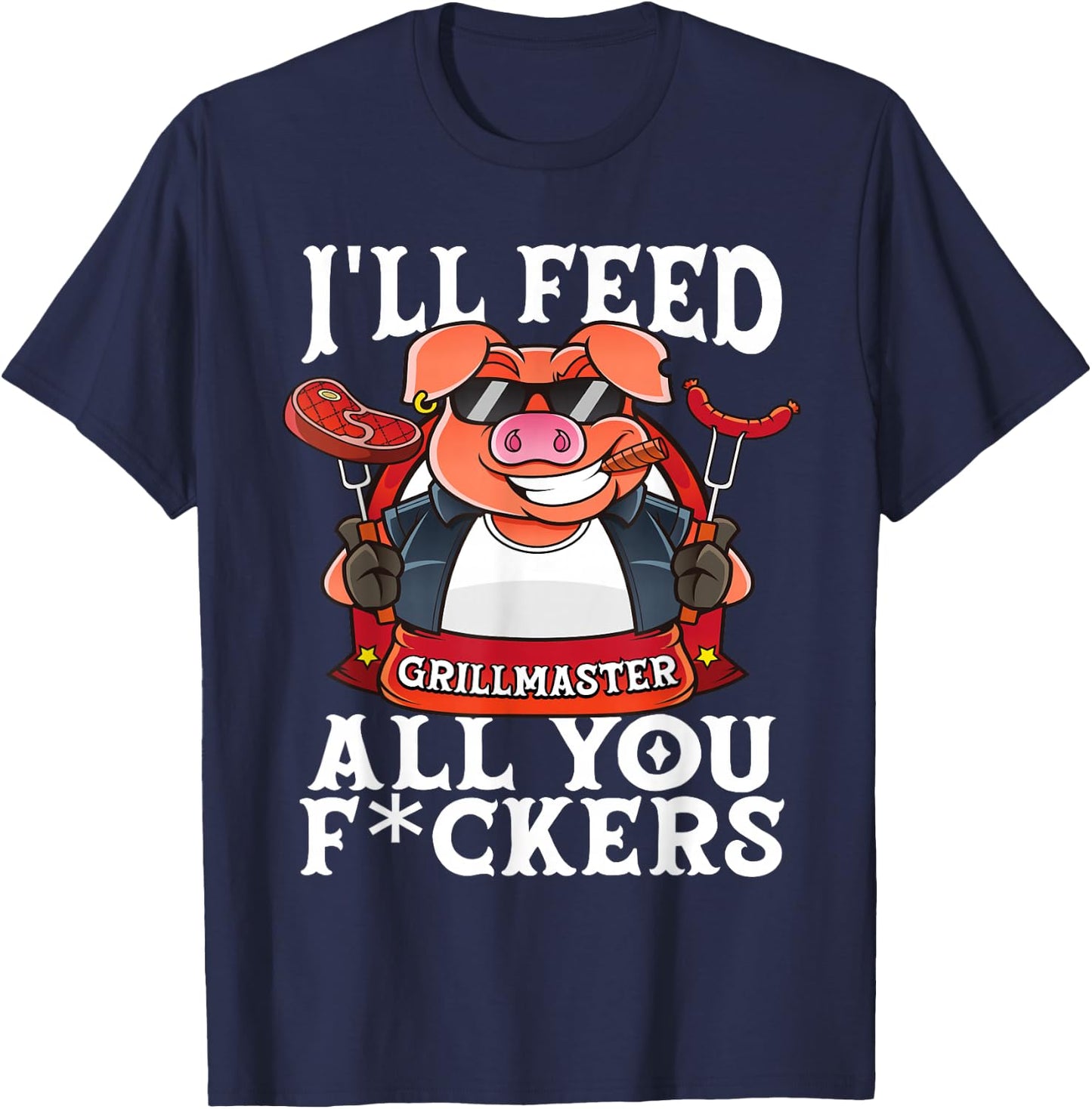 Funny I'll Feed All You F@#kers BBQ Barbecue Smoker Grilling T-Shirt - T-Shirt | Navy
