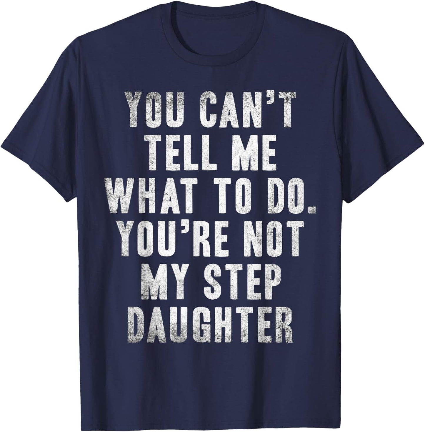 You Can't Tell Me What To Do You're Not My Step Daughter Fun T-Shirt - T-Shirt | Navy