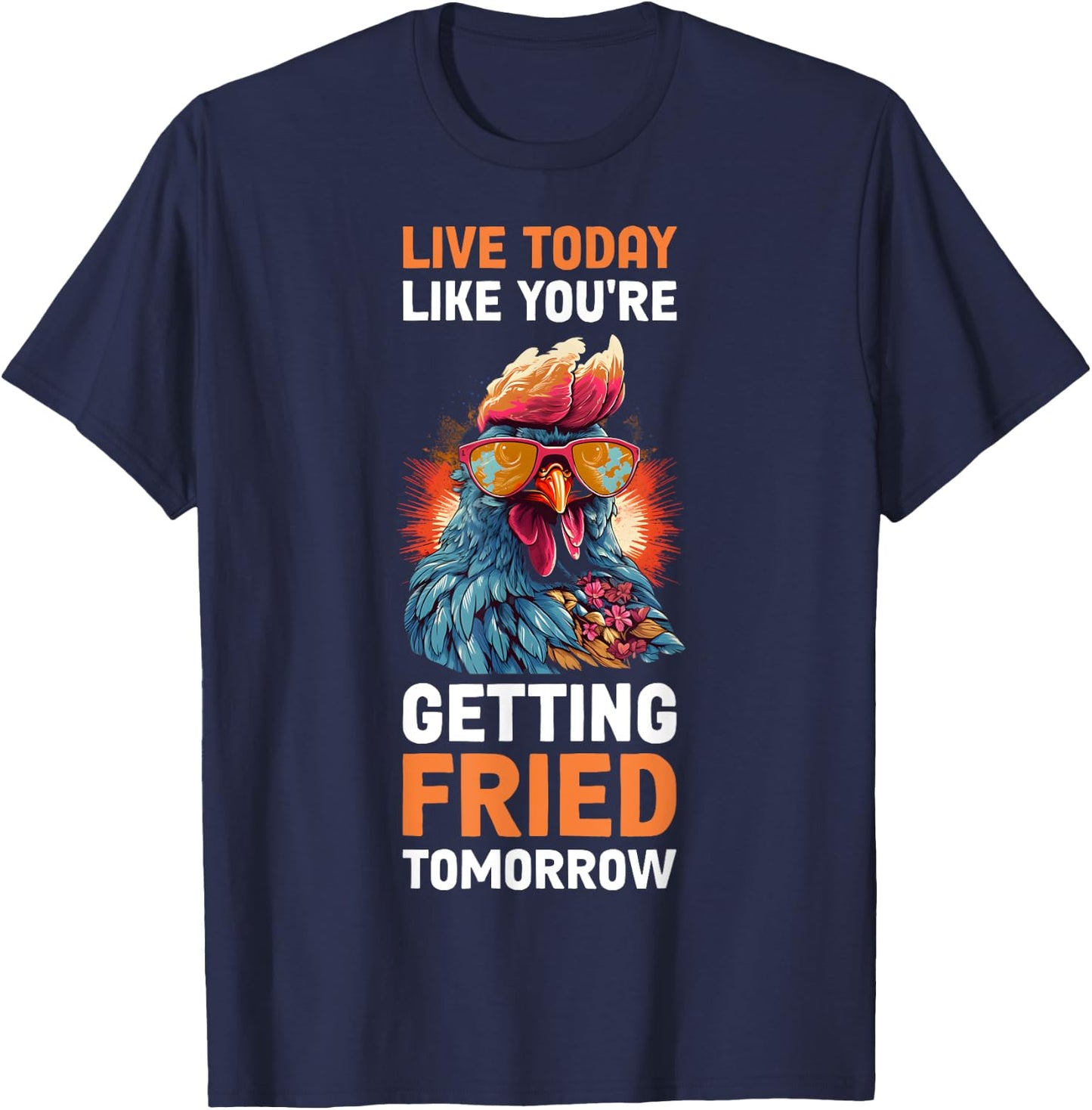 Live Today Like Youre Getting Fried Tomorrow T-Shirt - T-Shirt | Navy