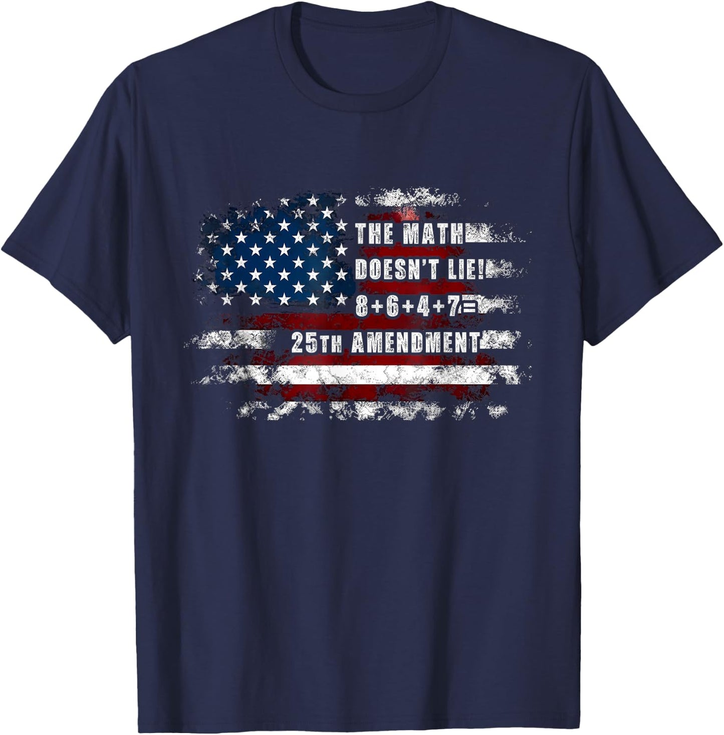 The Math Doesn't Lie! 8+6+4+7= 25th Amendment USA Flag T-Shirt - T-Shirt | Navy