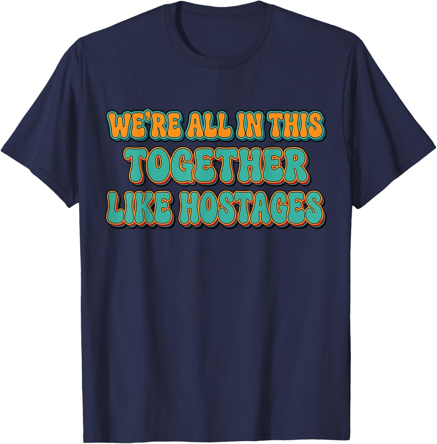 We're All in This Together Like Hostages Funny Saying Groovy T-Shirt - T-Shirt | Navy