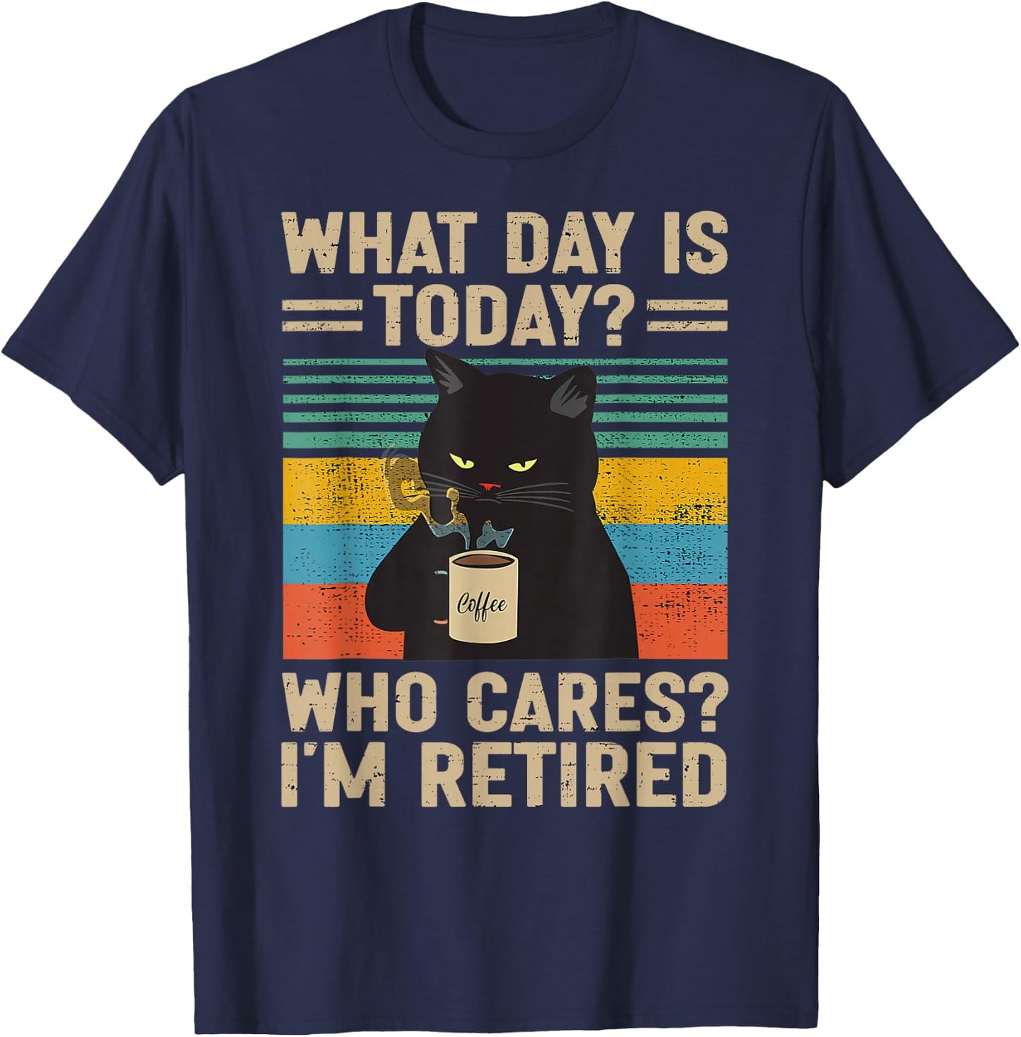 What Day Is Today Who Cares I'm Retired Cat and Coffee T-Shirt - T-Shirt | Navy