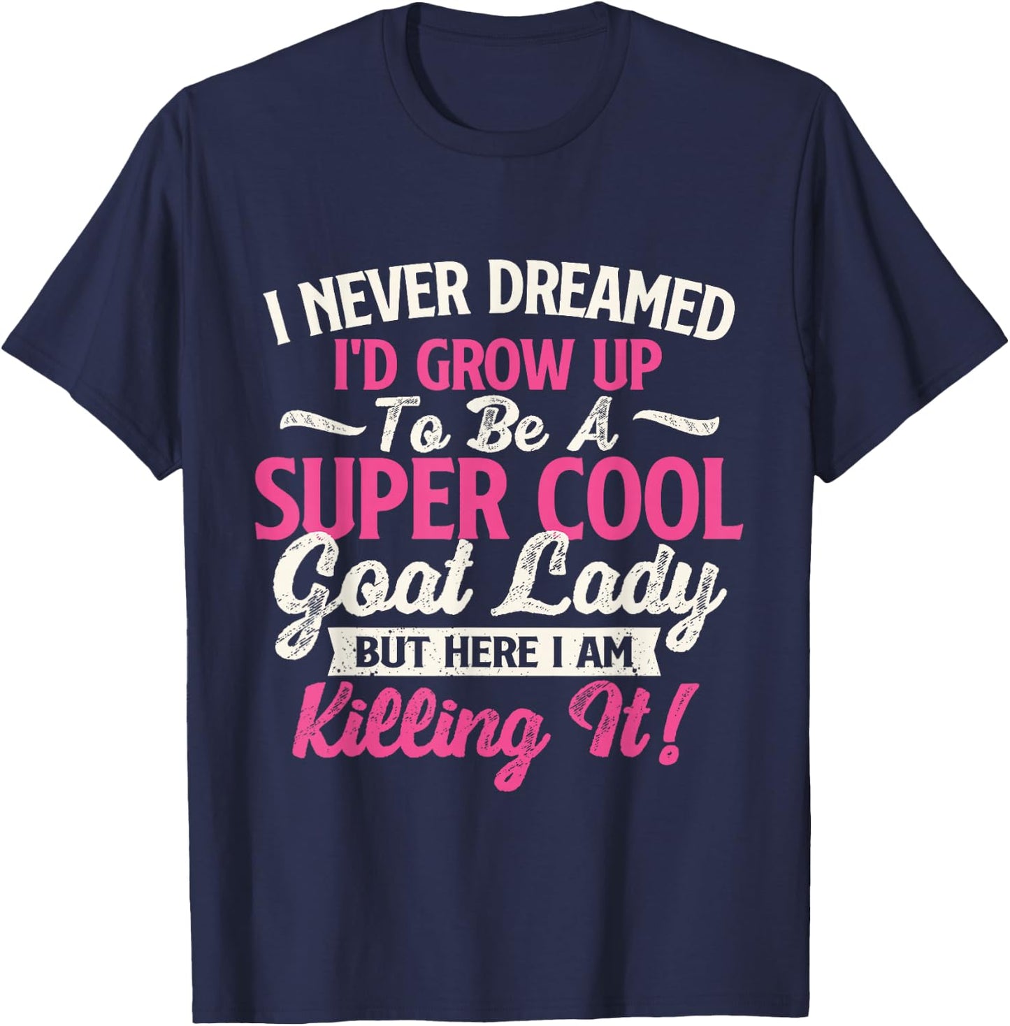 I Never Dreamed I'd Grow Up To Be Cool Goat Lady - Goats T-Shirt - T-Shirt | Navy
