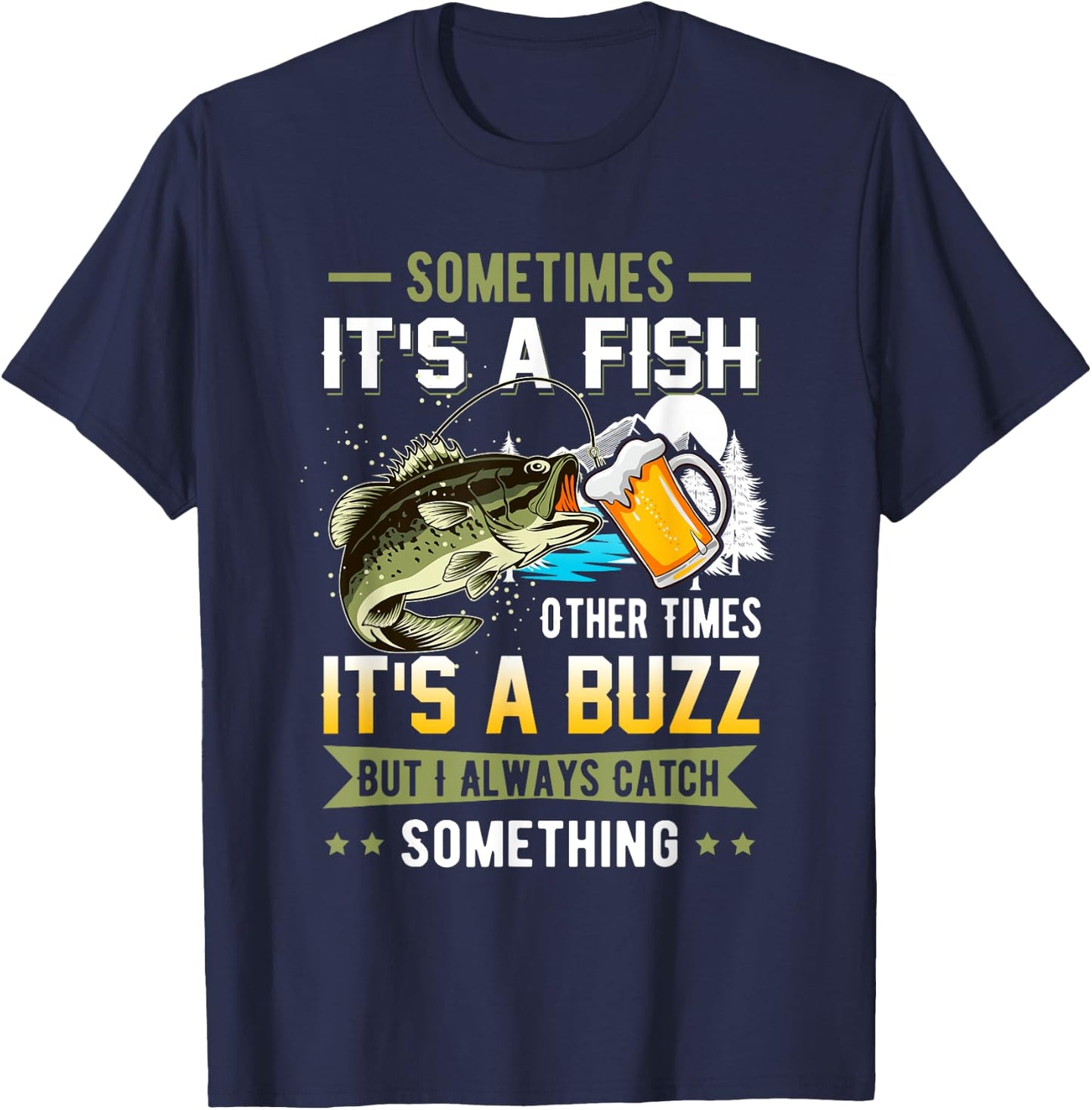 Sometimes Its A Fish Other Times Its A Buzz Catch Something T-Shirt - T-Shirt | Navy