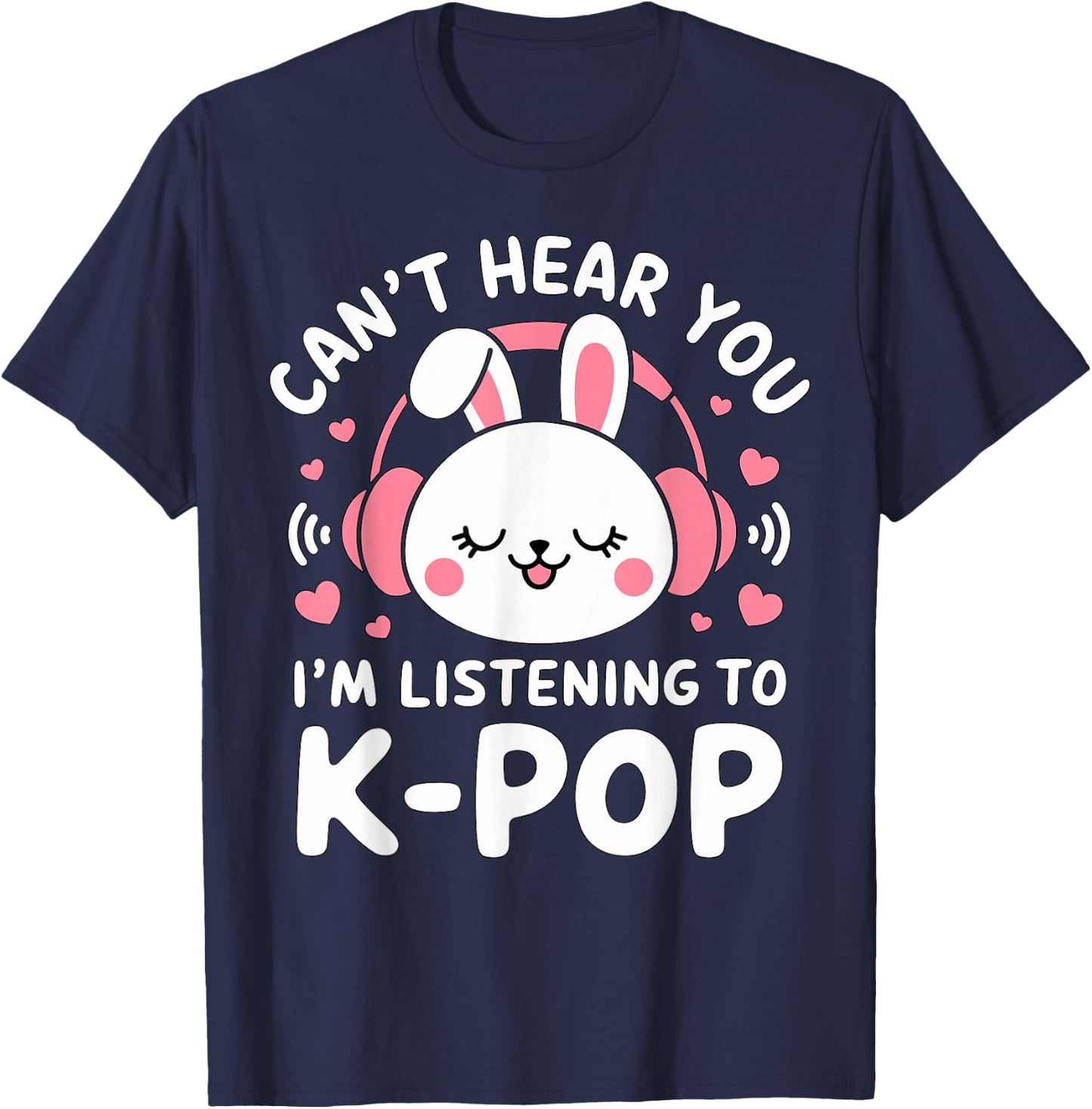Can't hear you I'm listening to K-Pop Bunny T-Shirt - T-Shirt | Navy