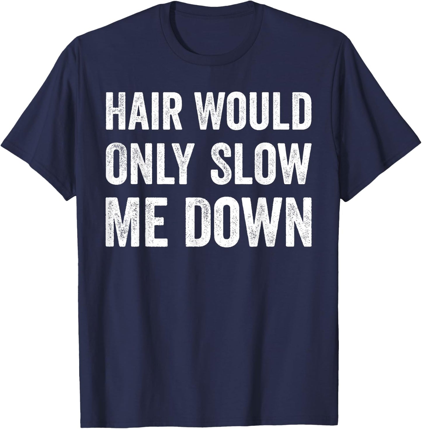 Hair Would Only Slow Me Down Humor T-Shirt - T-Shirt | Navy