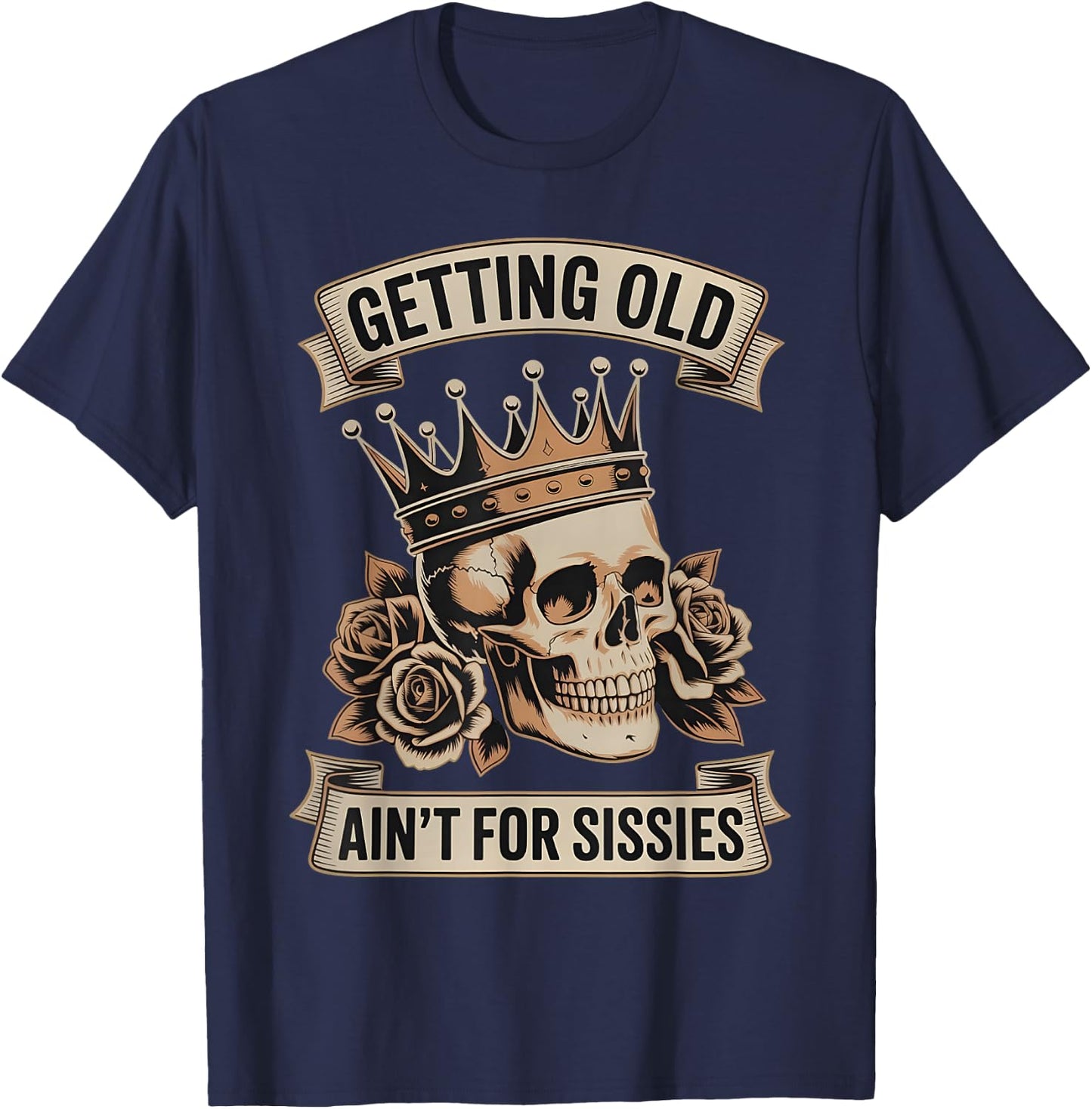 Getting Old Ain’t for Sissies Funny Skull Aging Quote T-Shirt - T-Shirt | Navy
