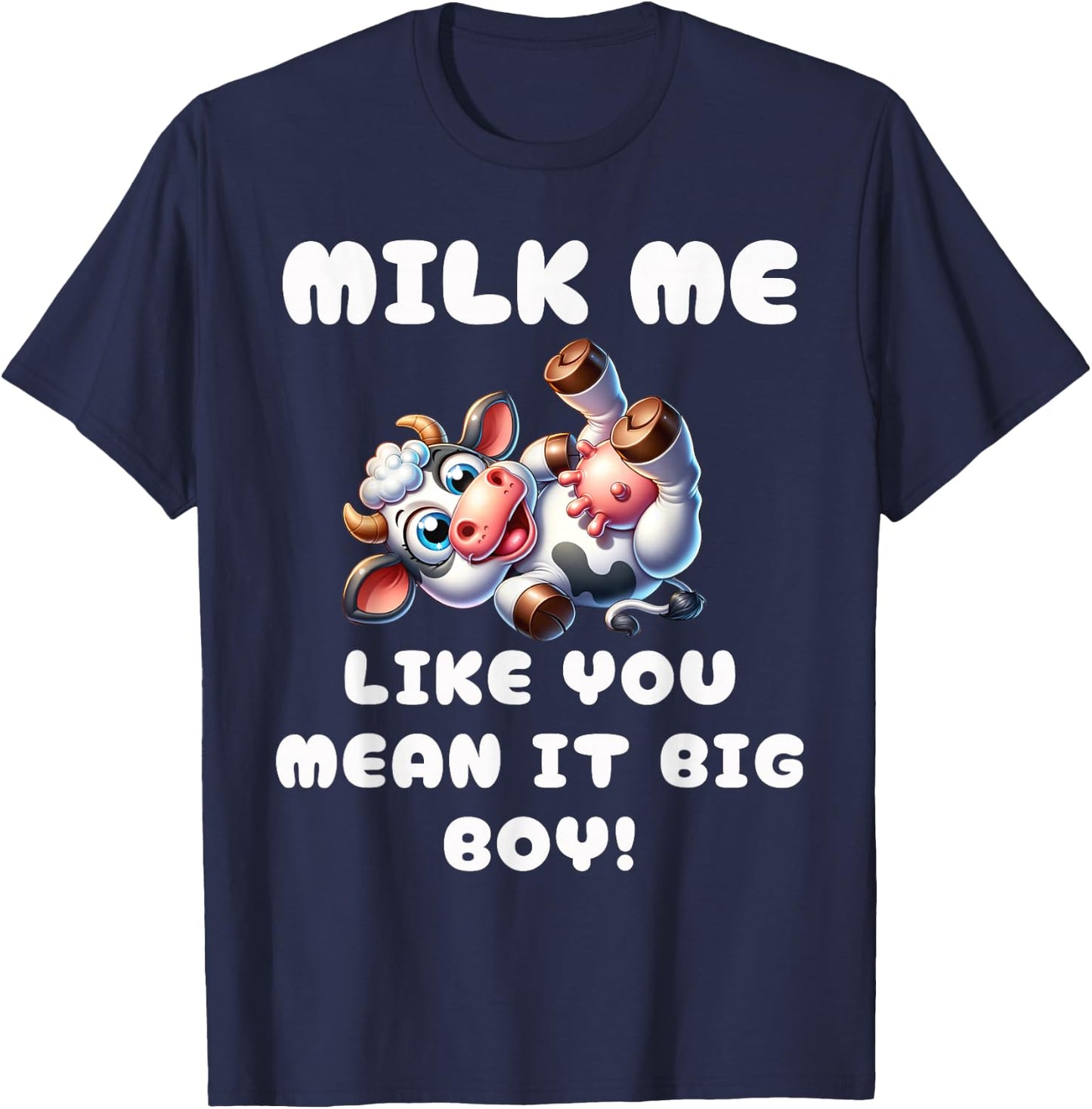 Funny Cow - Milk Me Like You Mean It Big Boy - Hilarious Cow T-Shirt - T-Shirt | Navy