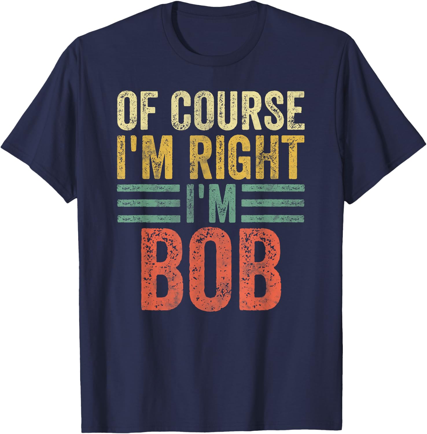 Funny Personalized Name Shirt Of Course I'm Right I'm Bob T-Shirt - T-Shirt | Navy