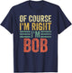 Funny Personalized Name Shirt Of Course I'm Right I'm Bob T-Shirt - T-Shirt | Navy