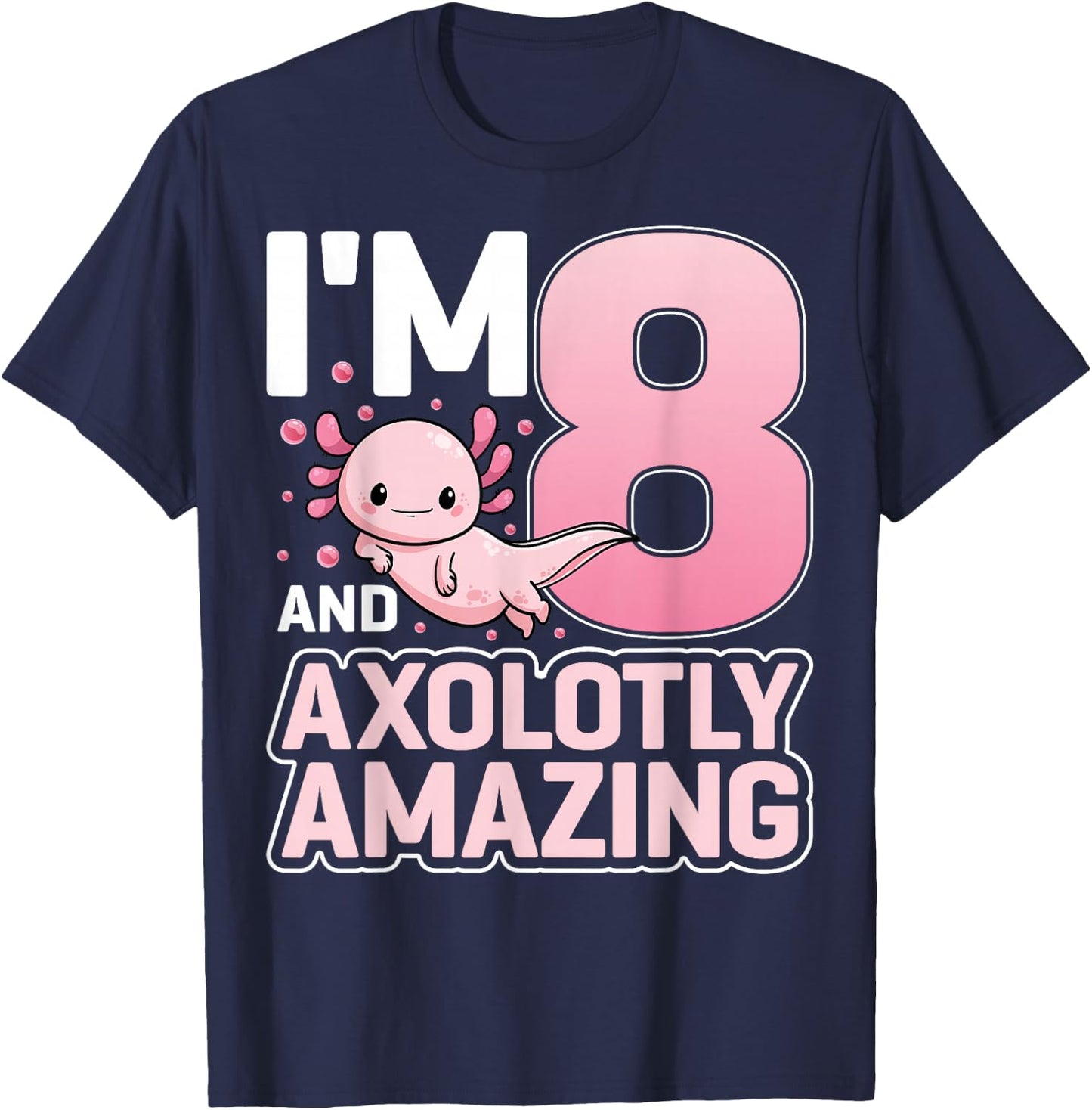 I'm 8 And Axolotly Amazing Axolotl 8 Years Old 8th Birthday T-Shirt - T-Shirt | Navy