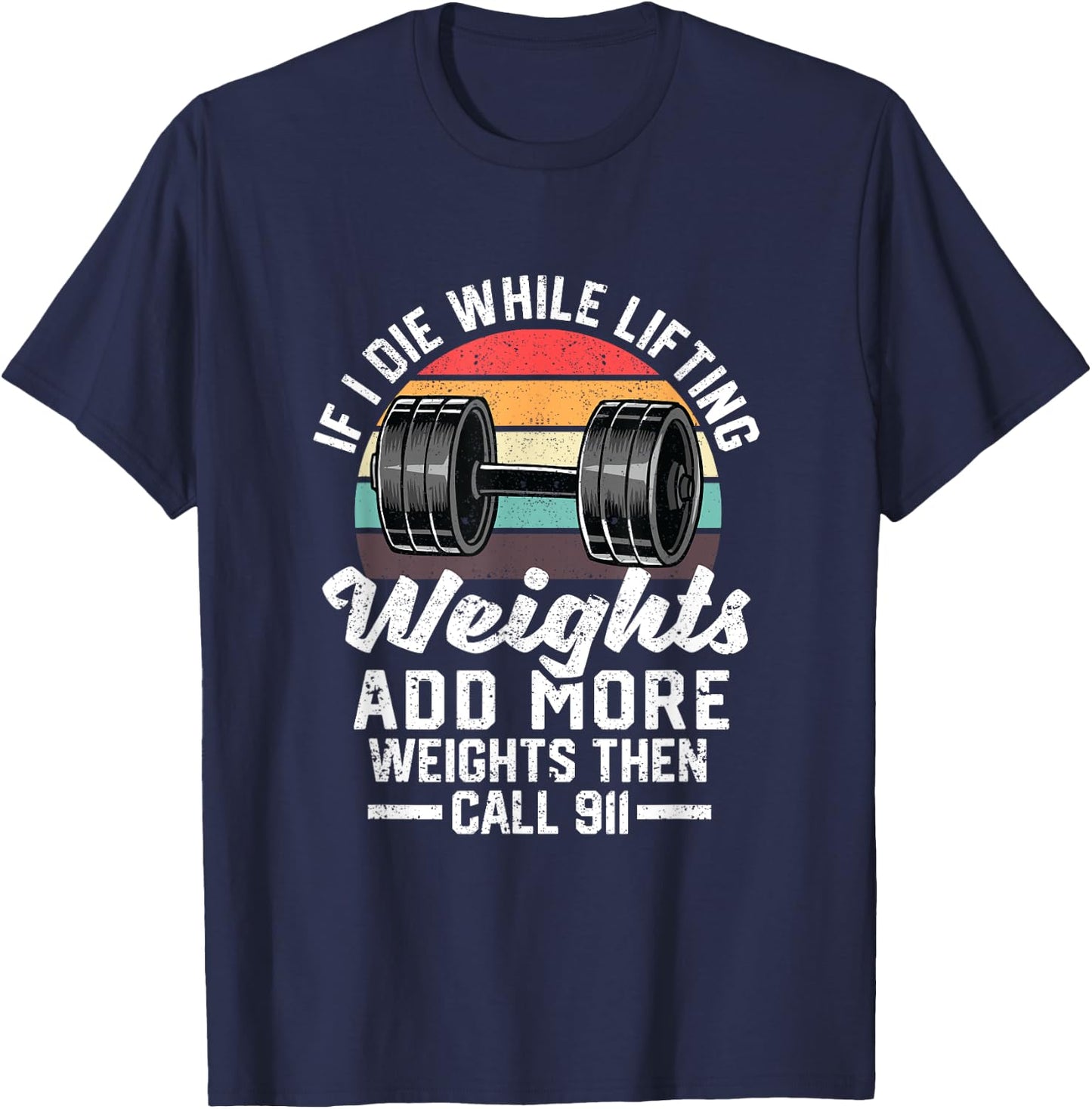If I Die While Lifting Weights Add More Weights & Call 911 T-Shirt - T-Shirt | Navy