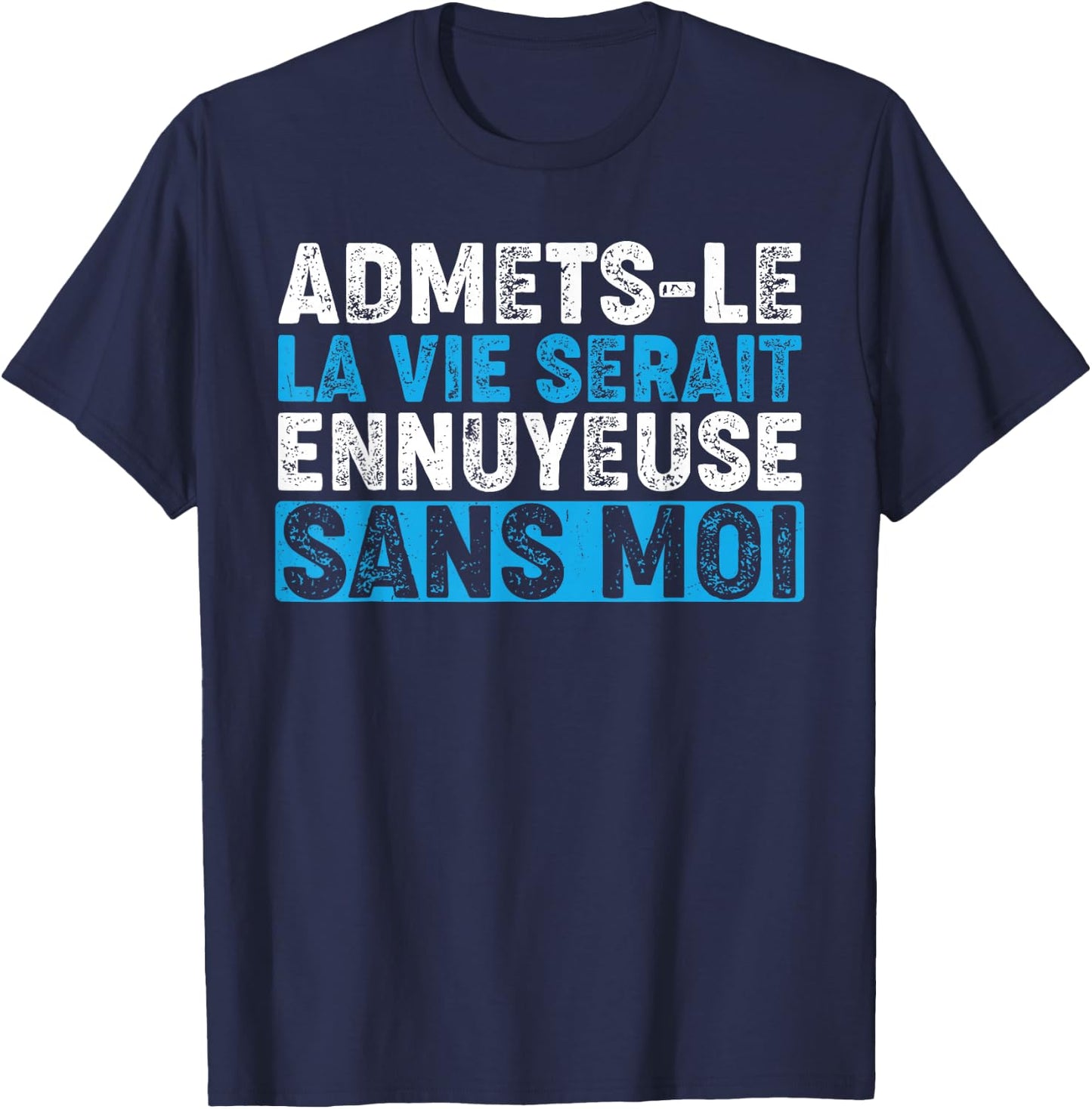 Admetsle La Vie Serait Ennuyeuse Sans Moi Funny Humour , Black, S T-Shirt - T-Shirt | Navy