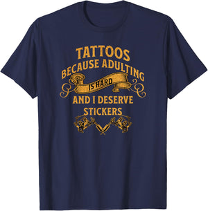 Tattoos Because Adulting is Hard and i Deserve Stickers T-Shirt - T-Shirt | Navy