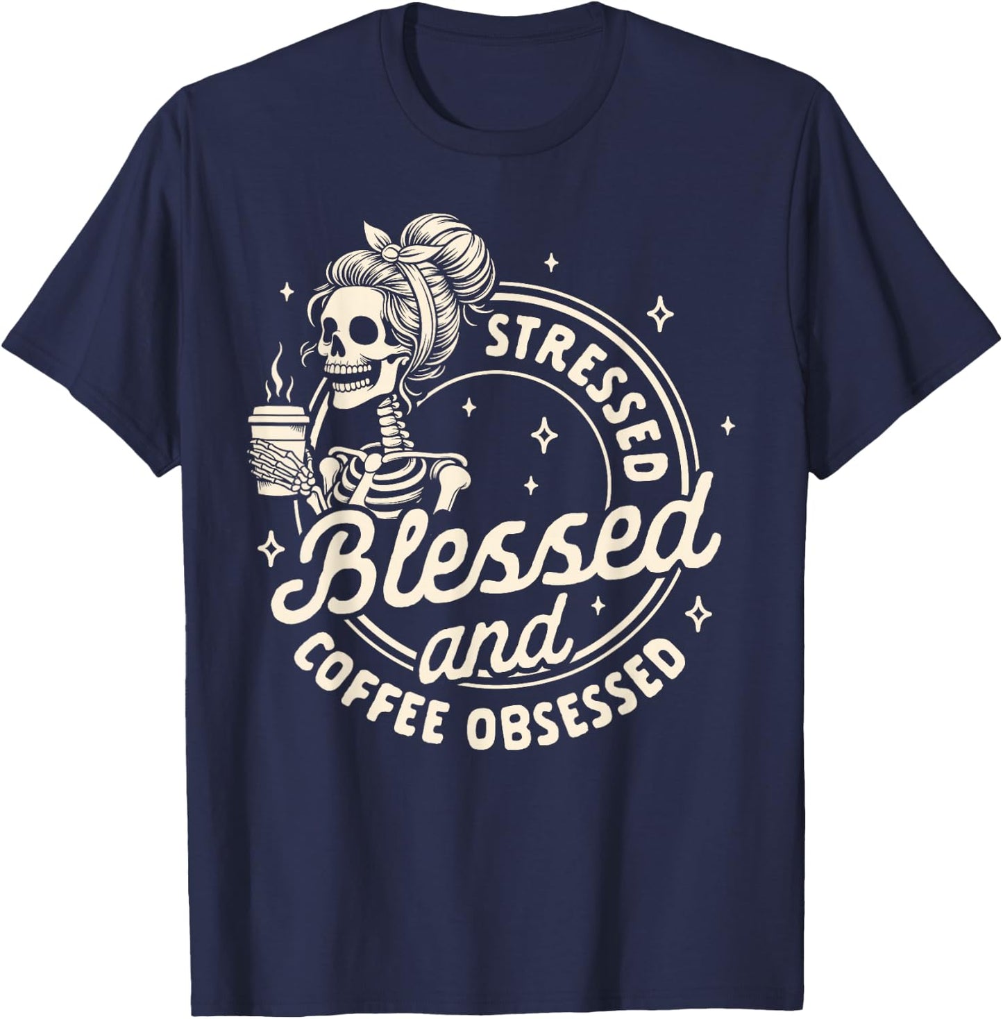 Coffee Lover Caffeine Stressed Blessed & Coffee Obsessed T-Shirt - T-Shirt | Navy