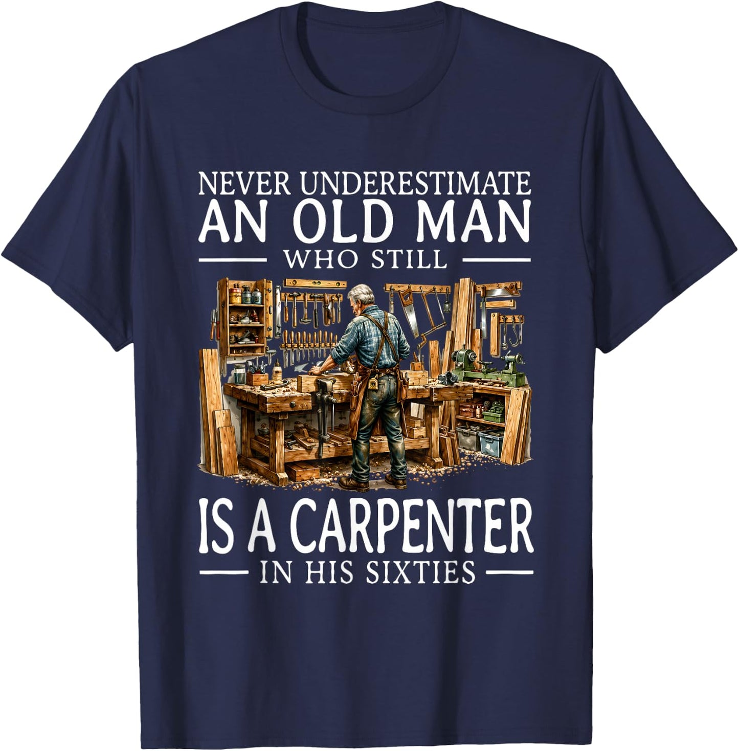 Old Man Carpenter Woodworking Workshop Hobby in His Sixties T-Shirt - T-Shirt | Navy