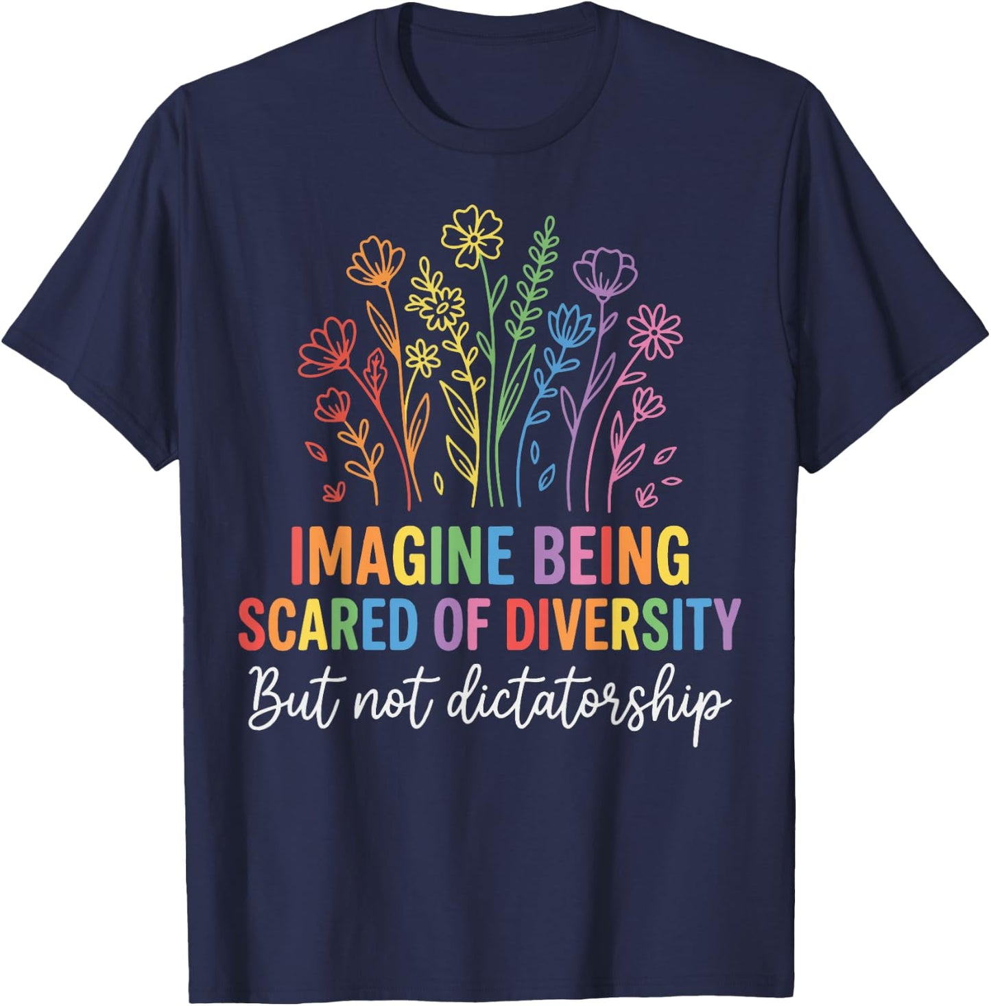 Imagine Being Scared of Diversity But Not Dictatorship T-Shirt - T-Shirt | Navy