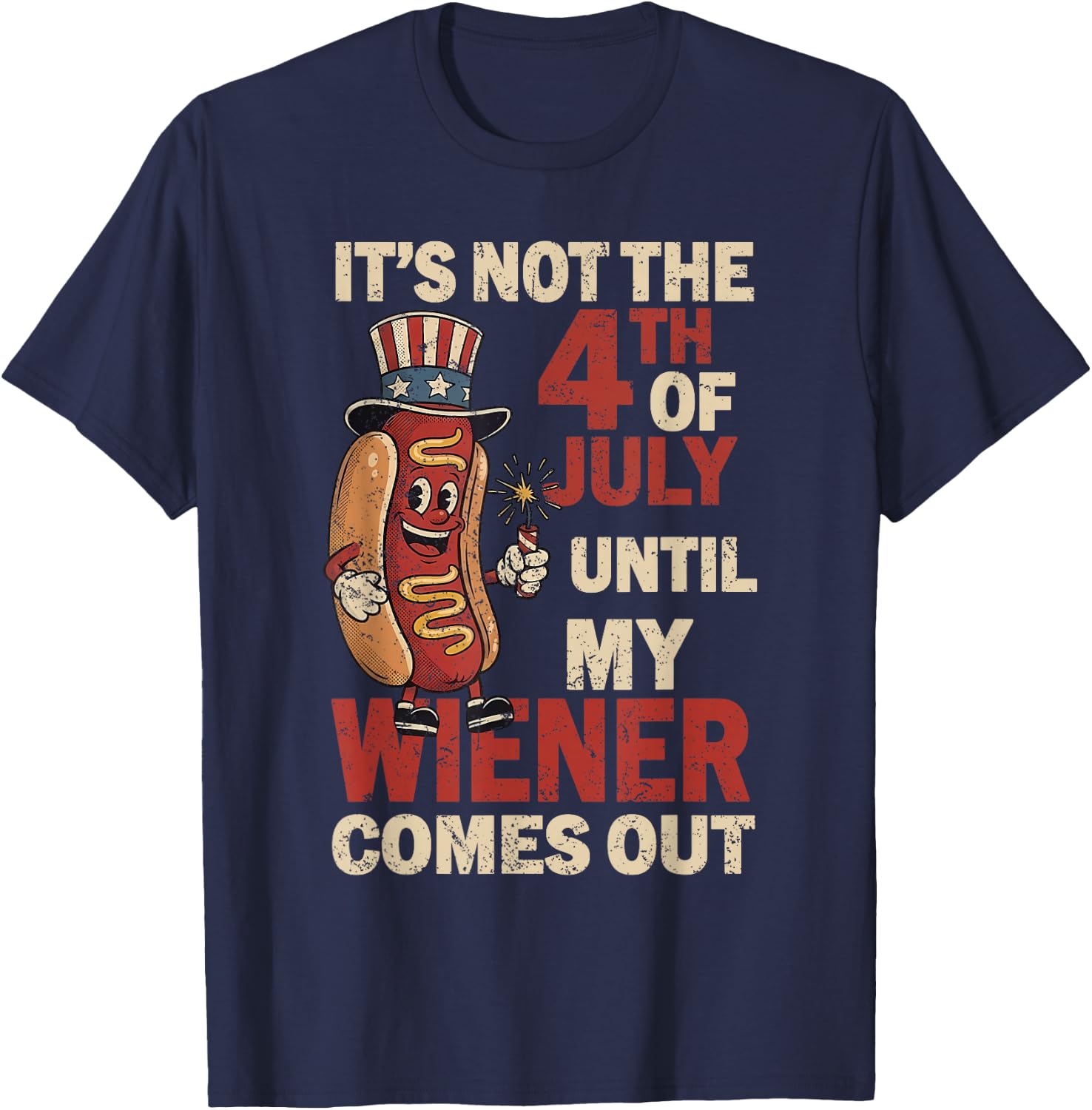 It's Not The 4th of July Until My Wiener Comes Out Patriotic T-Shirt - T-Shirt | Navy