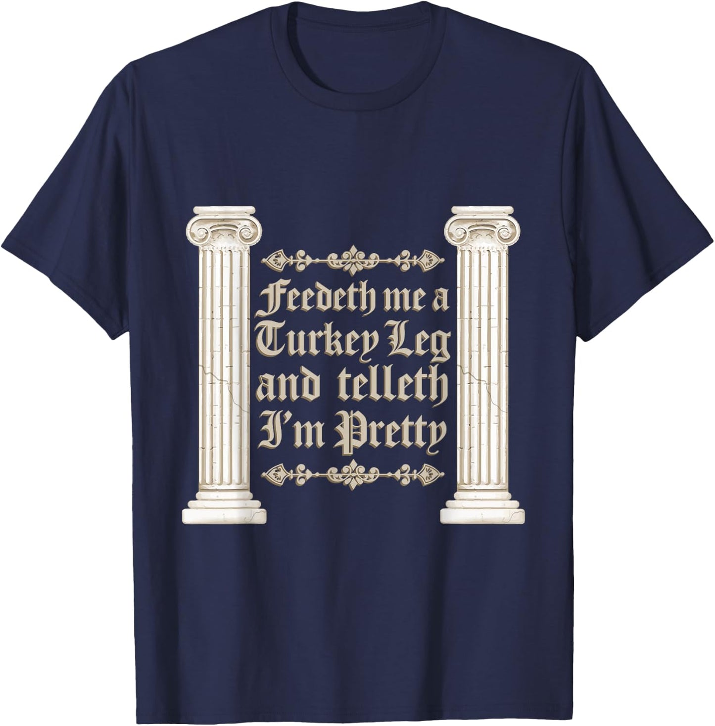 Renaissance Faire Feedeth Me A Turkey Leg Festival Medieval T-Shirt - T-Shirt | Navy