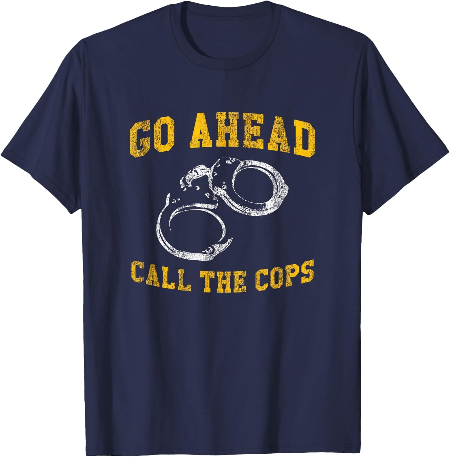 Go Ahead Call the Cops, Funny T-Shirt - T-Shirt | Navy