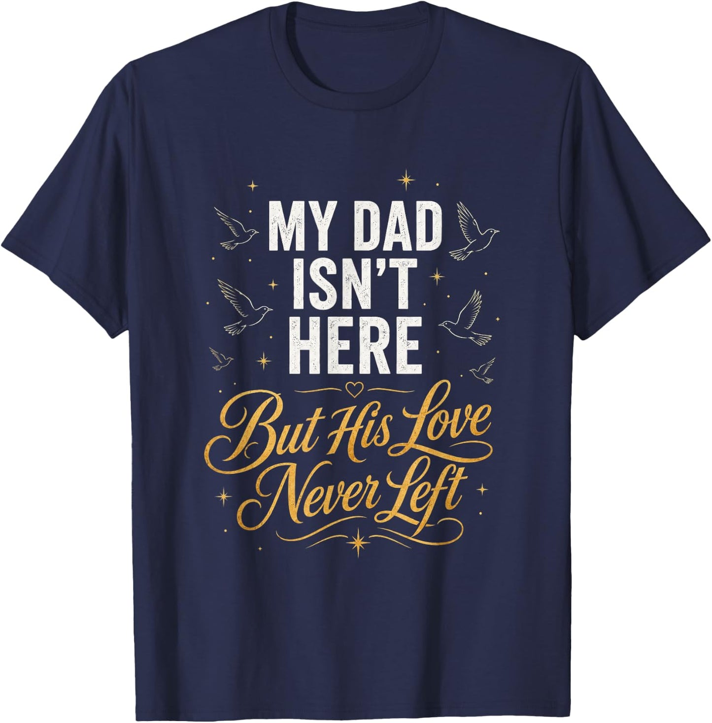 My Dad Isn't Here But His Love Never Left Memorial T-Shirt - T-Shirt | Navy