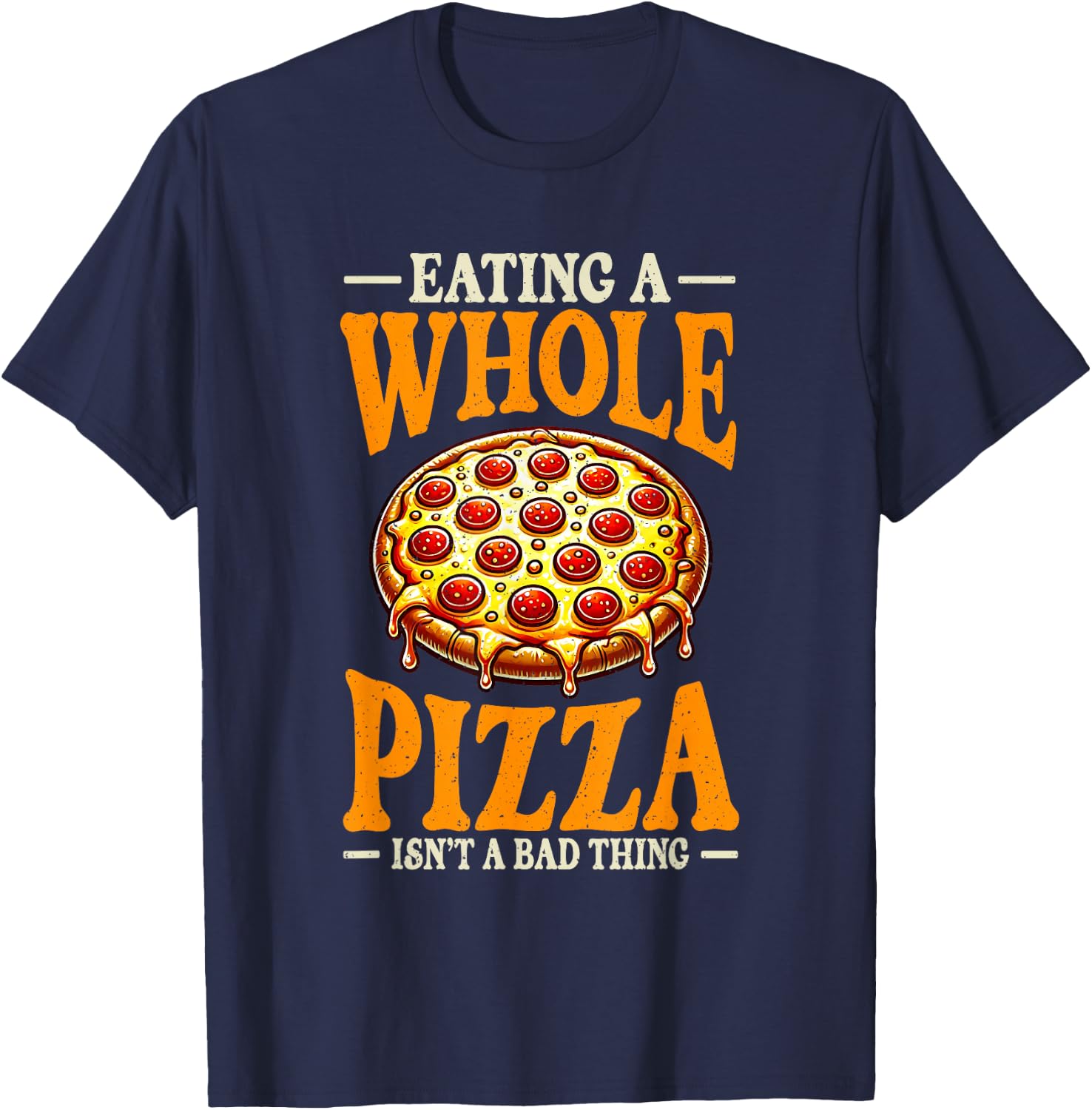 Eating Whole Pizza Isnt Bad Thing Pizza Lover T-Shirt - T-Shirt | Navy