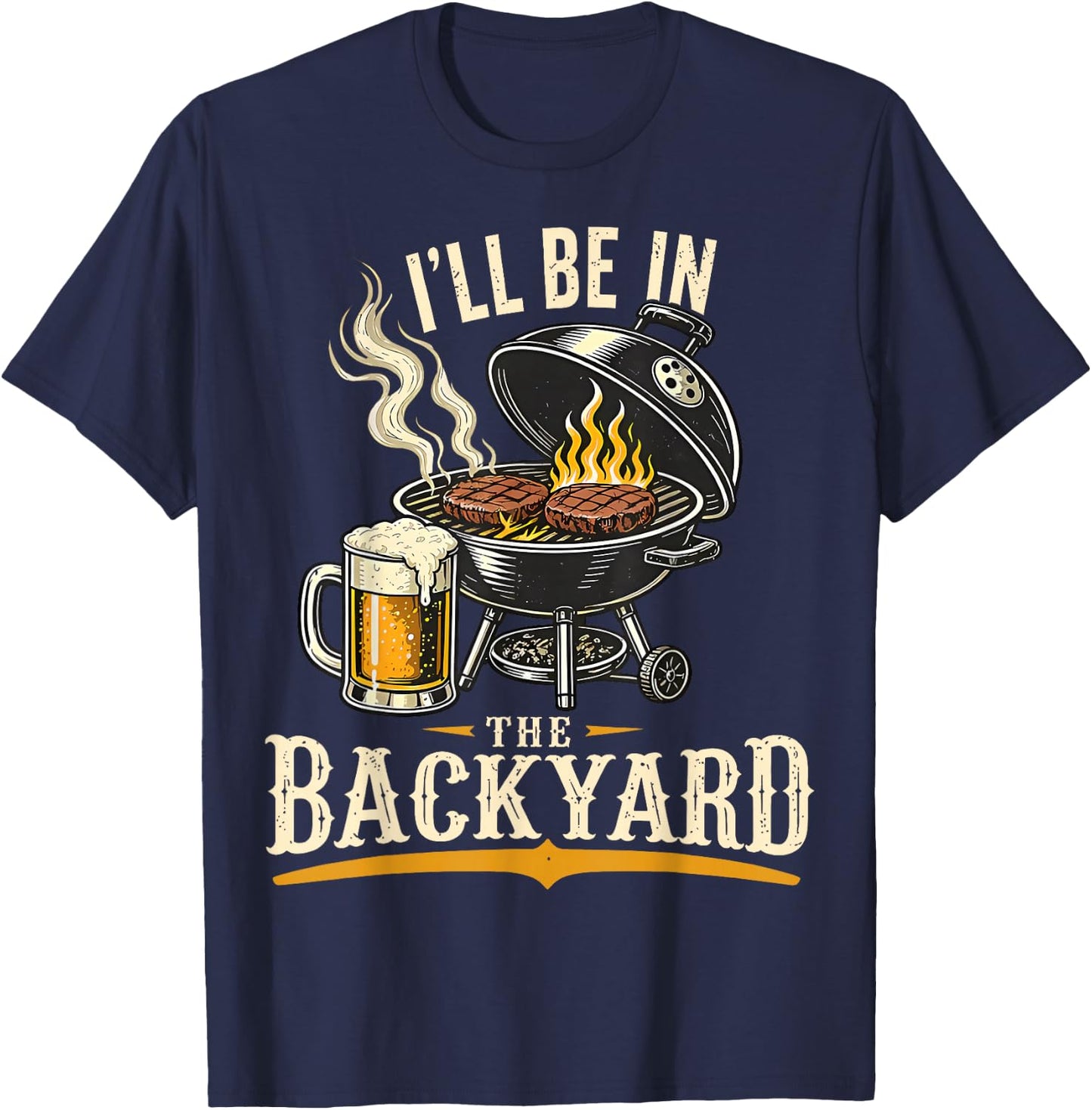 I'll Be in The Backyard Funny BBQ Grill Dad Father's Day T-Shirt - T-Shirt | Navy