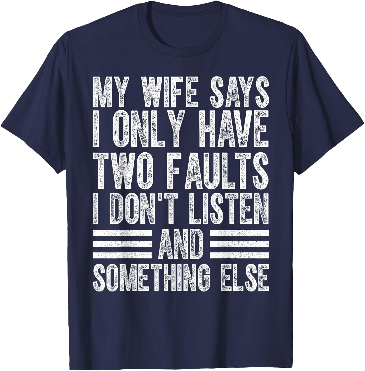 My Wife Says I Only Have Two Faults I Don't Funny Husband T-Shirt - T-Shirt | Navy