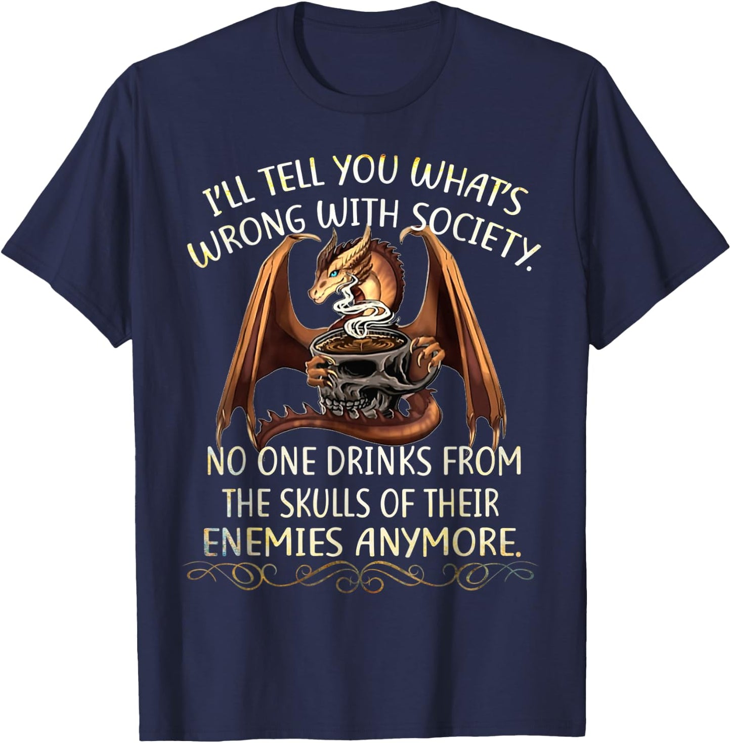 I'll Tell You What's Wrong With Society No One Drink From T-Shirt - T-Shirt | Navy