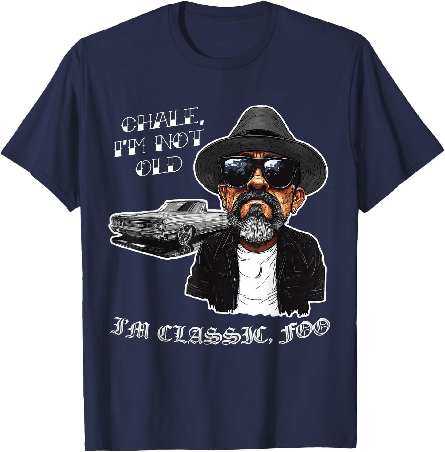 Chale I'm Not Old I'm Classic Foo Funny Cholo Lowrider T-Shirt - T-Shirt | Navy