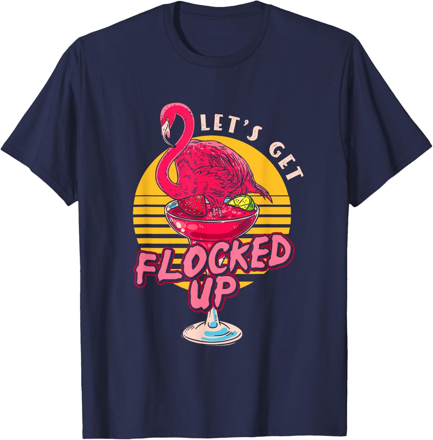 Let's Get Flocked Up | Flamingo Cocktail | Humor Party T-Shirt - T-Shirt | Navy