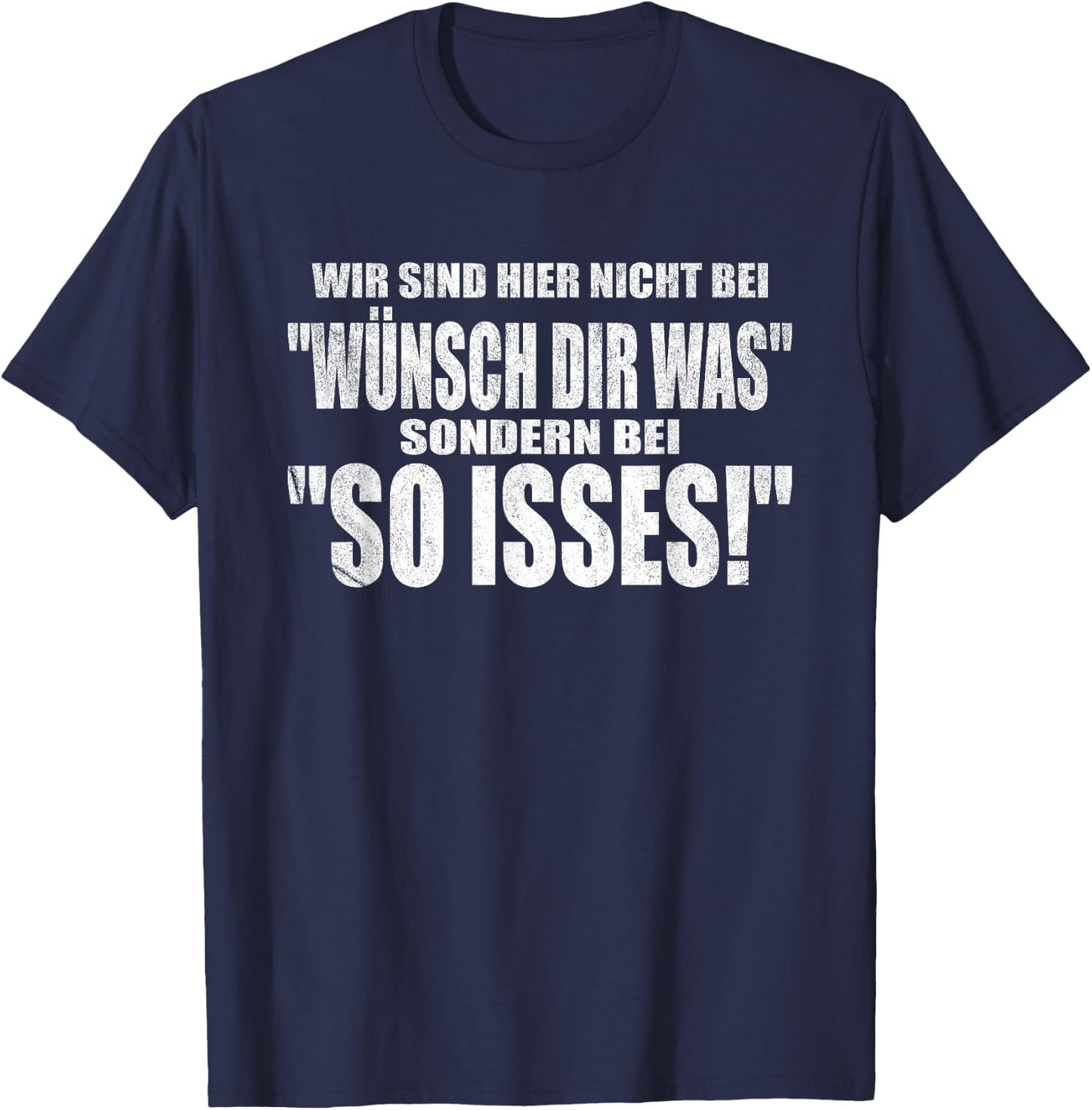 with German Text "Wir sind hier nicht bei Wünsch dir was sondern bei So Isses!, black T-Shirt - T-Shirt | Navy