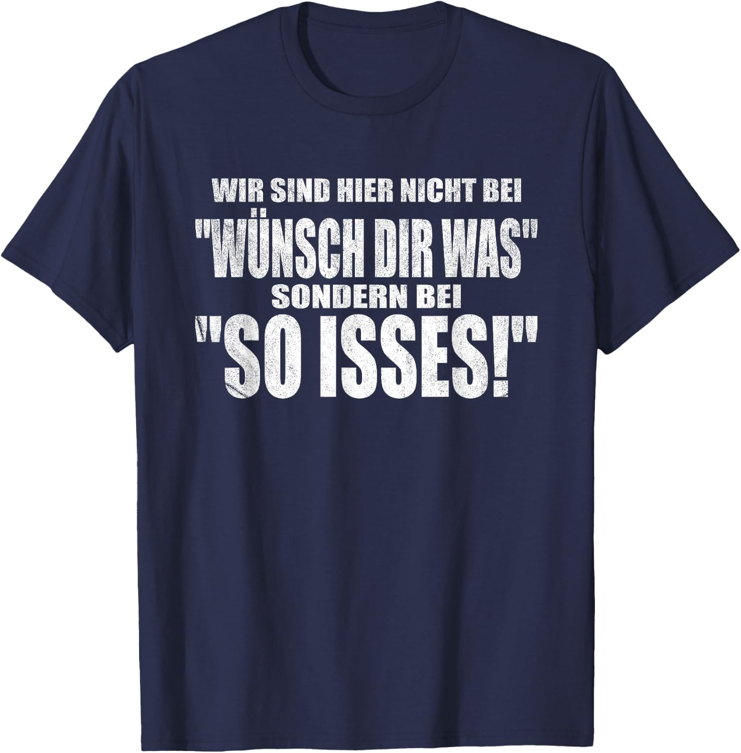 with German Text "Wir sind hier nicht bei Wünsch dir was sondern bei So Isses!, black T-Shirt - T-Shirt | Navy