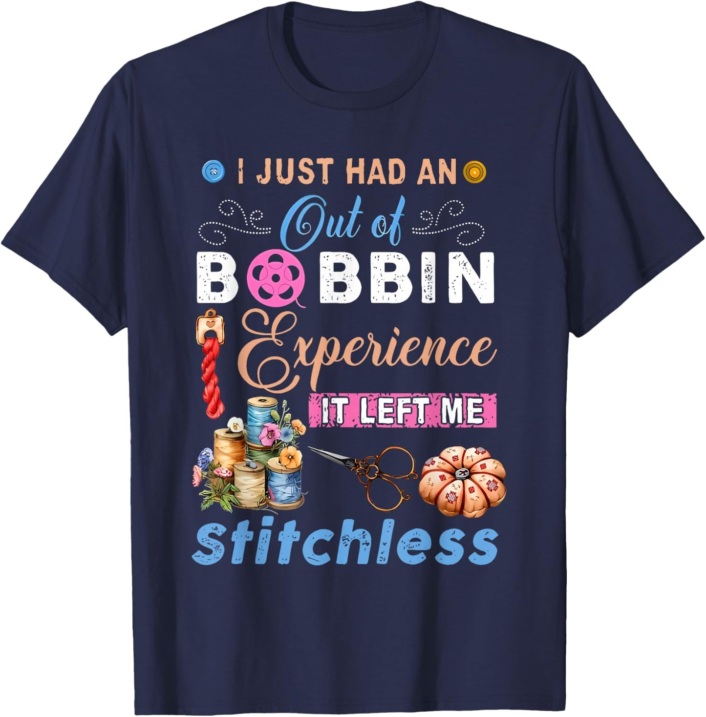 I Just Had an Out of Bobbin Experience it Left Me Stitchless T-Shirt - T-Shirt | Navy
