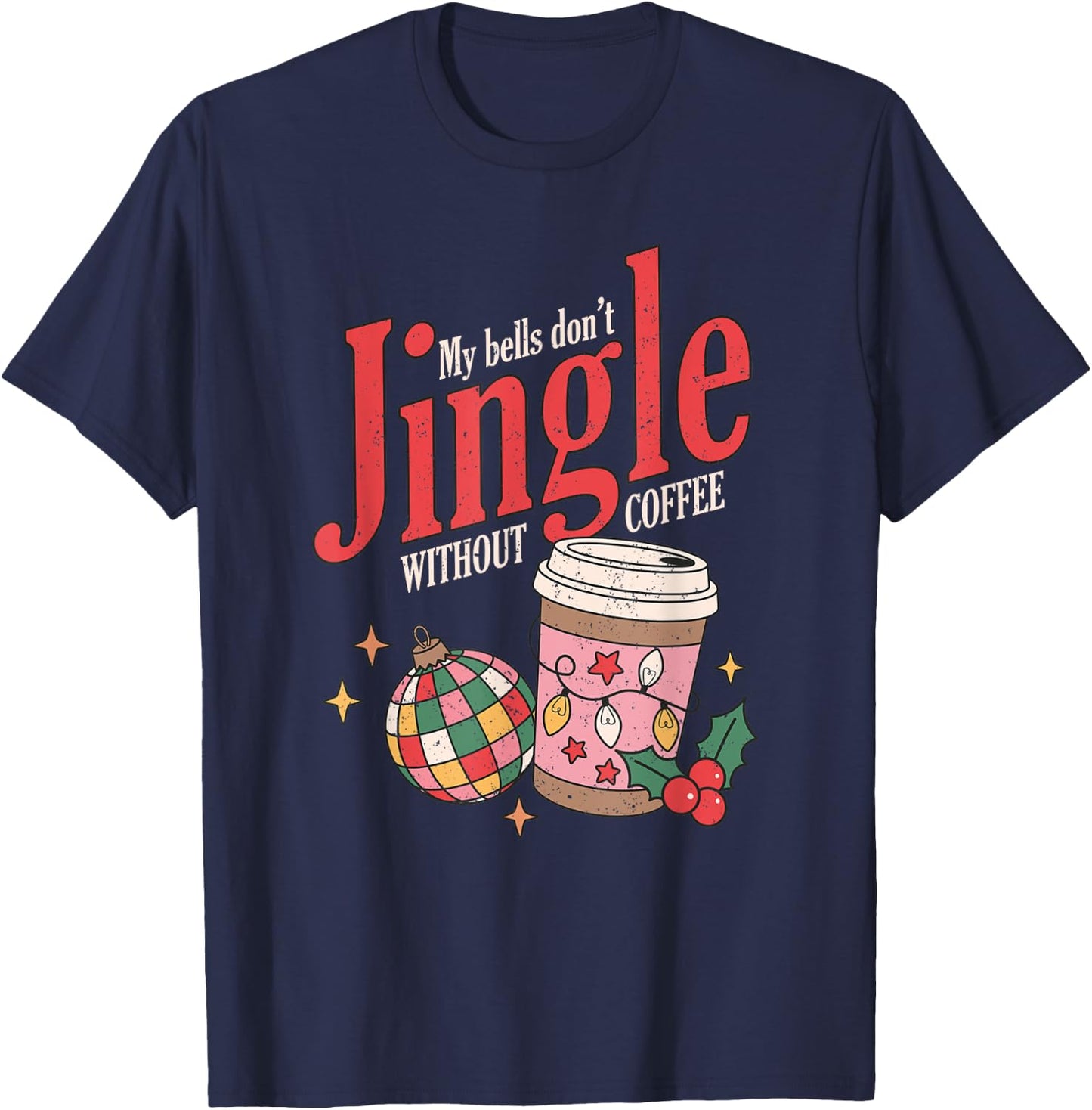 My Bells Don't Jingle Without Coffee Christmas Coffee Lover T-Shirt - T-Shirt | Navy