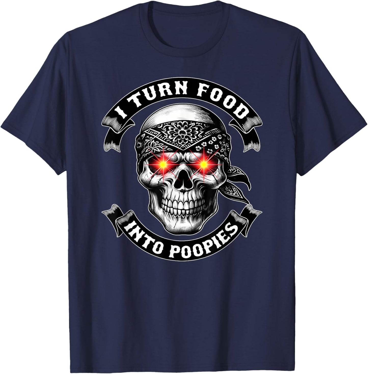 I TURN FOOD INTO POOPIES Bowel Movement Gotta Poop Humor T-Shirt - T-Shirt | Navy