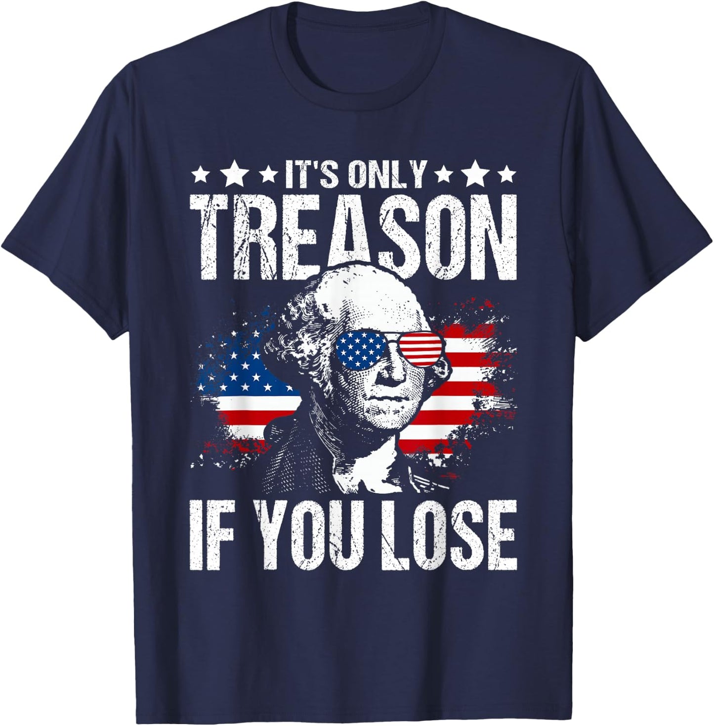 George Washington It's Only Treason If You Lose 4th of July T-Shirt - T-Shirt | Navy