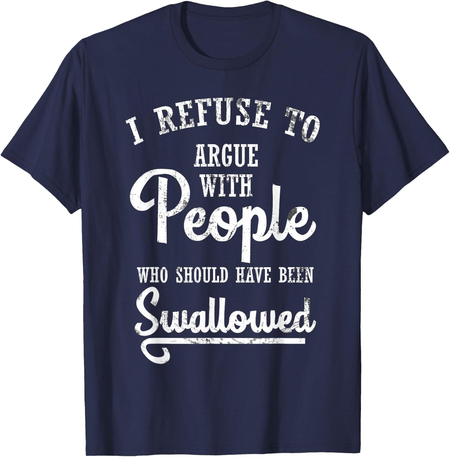 I Refuse to Argue with People Swallowed Sarcastic T-Shirt - T-Shirt | Navy