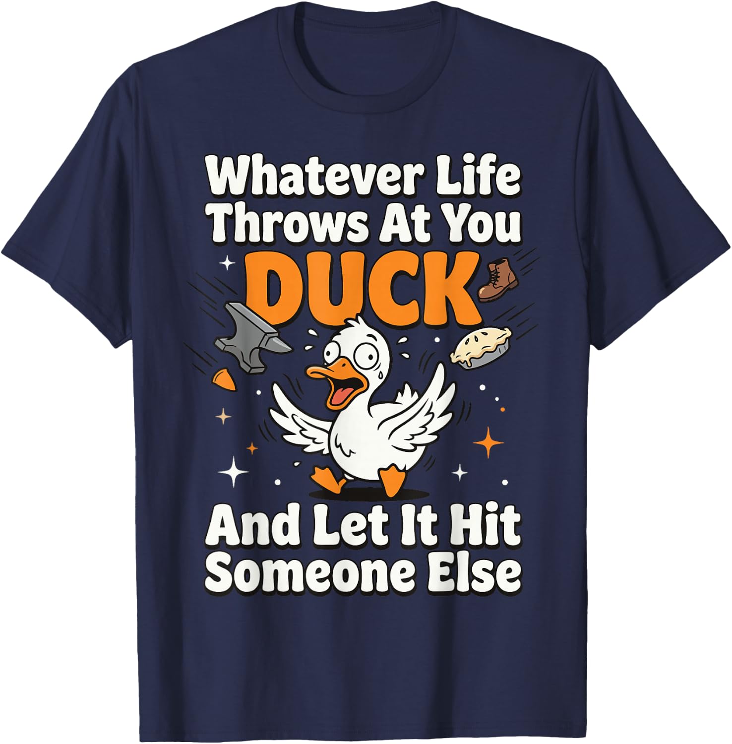 Whatever Life Throws At You Duck and Let It Hit Someone Else T-Shirt - T-Shirt | Navy