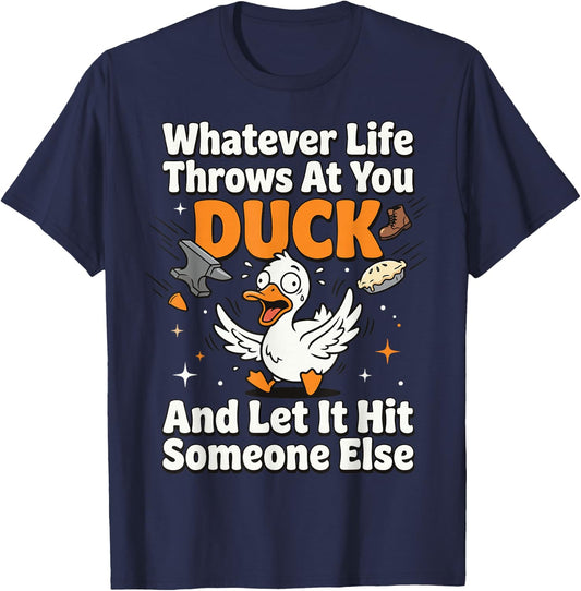 Whatever Life Throws At You Duck and Let It Hit Someone Else T-Shirt - T-Shirt | Navy