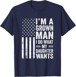 Im A Grown Man I Do What My Daughter Wants Fathers Day Humor T-Shirt - T-Shirt | Navy