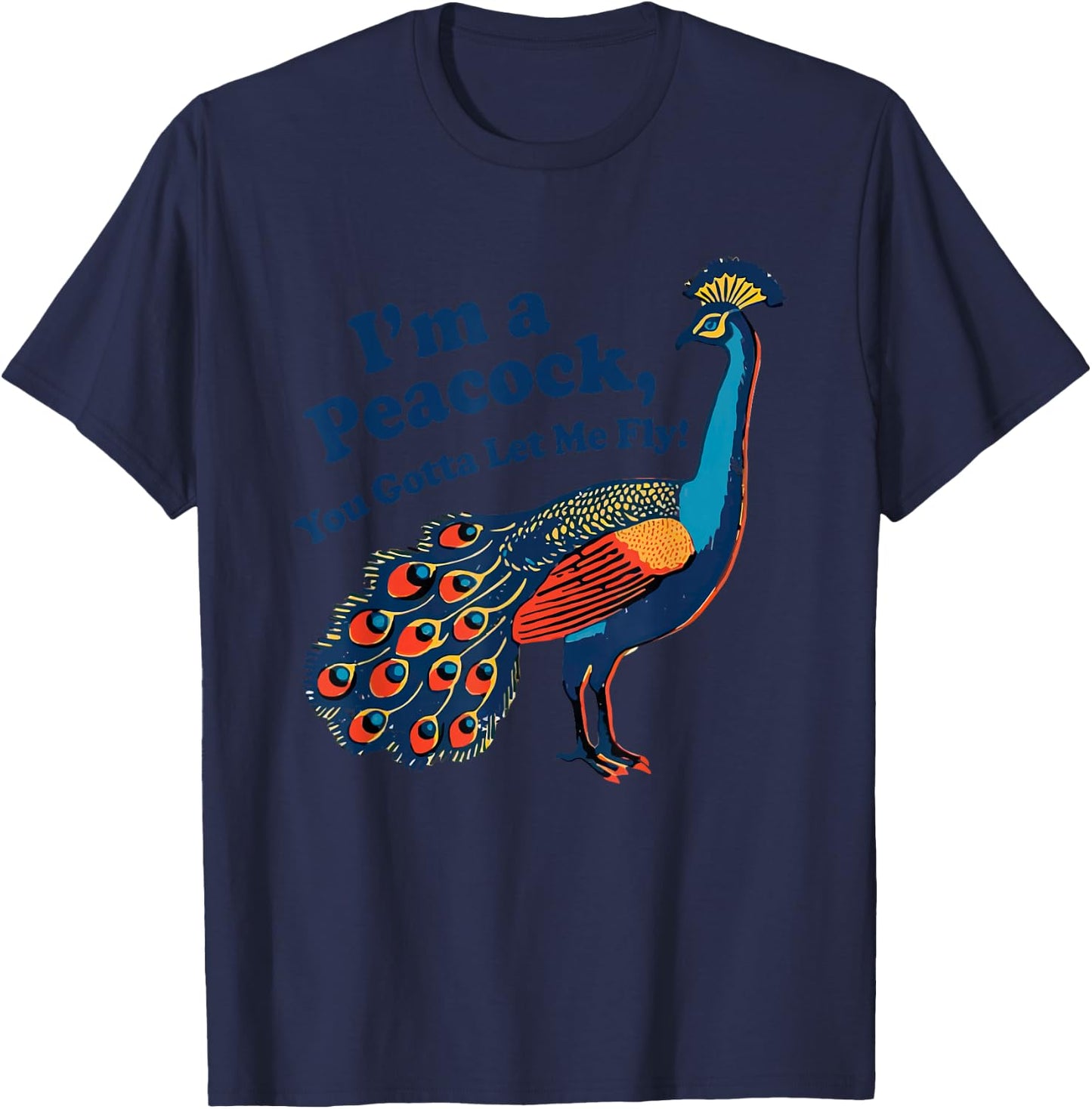 Funny I'm a Peacock You Gotta Let Me Fly T-Shirt - T-Shirt | Navy