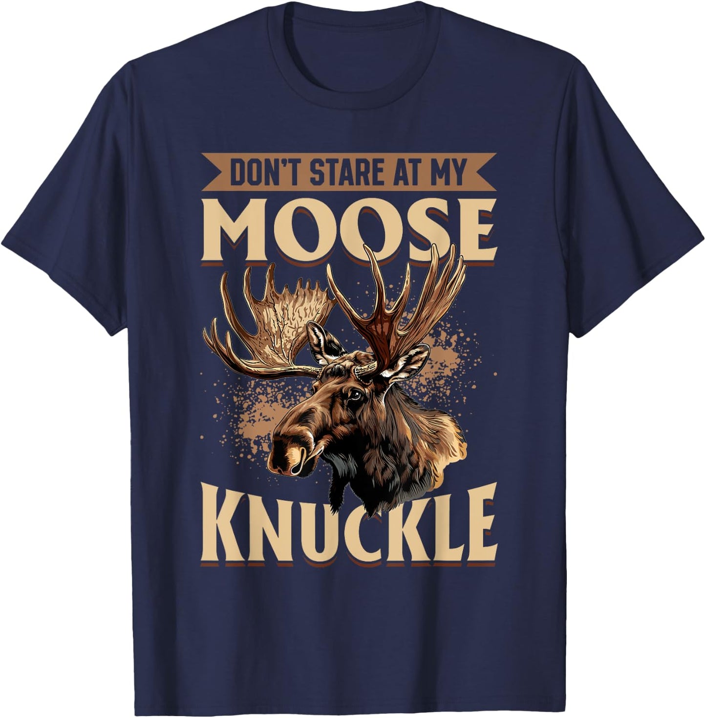 Funny Moose Animal Don't Stare At My Moose Knuckle T-Shirt - T-Shirt | Navy