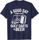 A Good Day Starts with Golf Carts and Beer Funny Golfing T-Shirt - T-Shirt | Navy