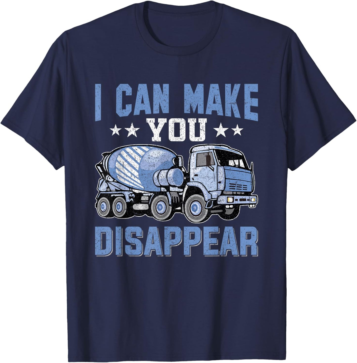 I Can Make You Disappear Concrete Cement Mixer Truck Driver T-Shirt - T-Shirt | Navy