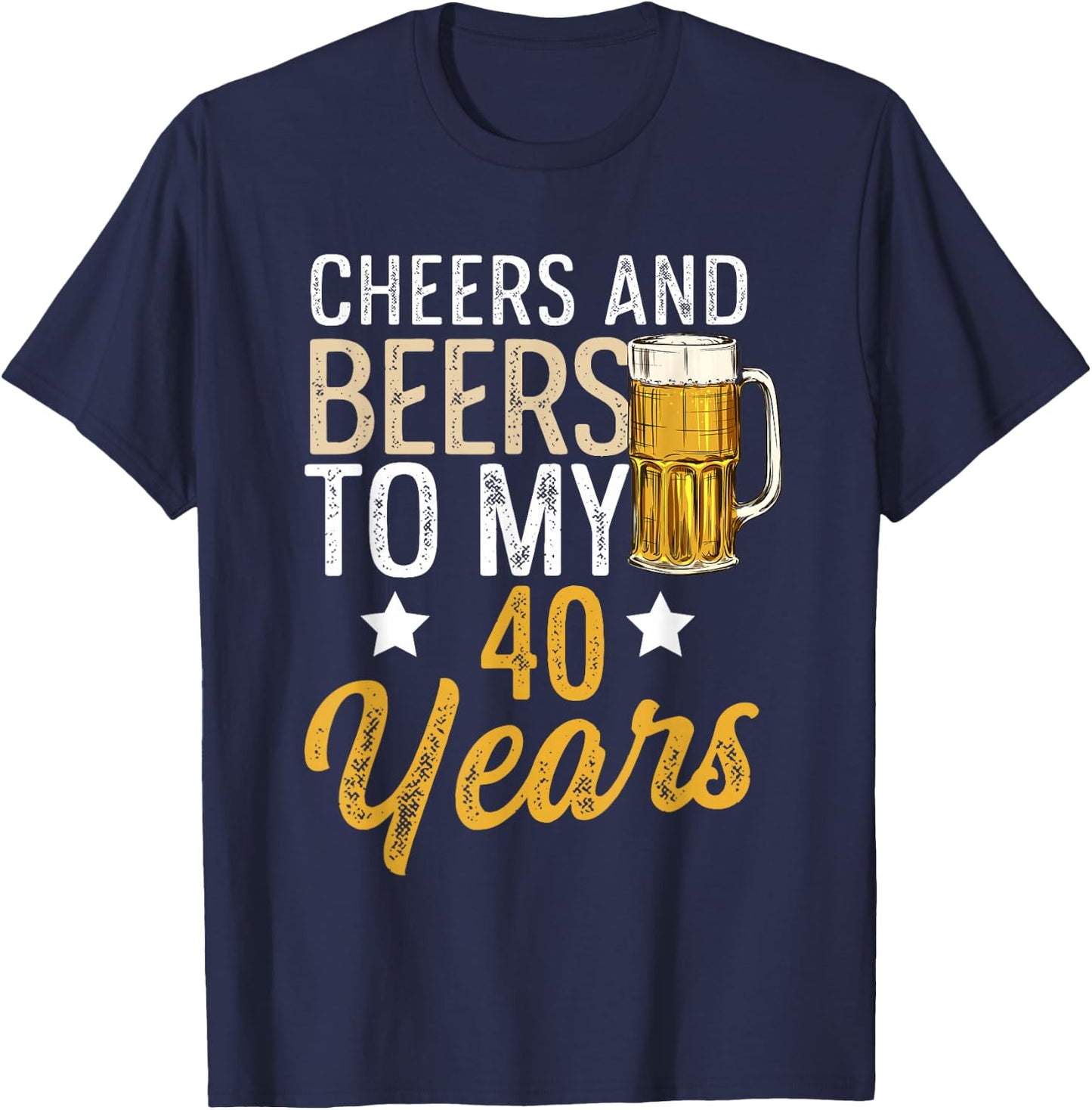 Funny Cheers and Beers To My 40 Years Beer Birthday T-Shirt - T-Shirt | Navy